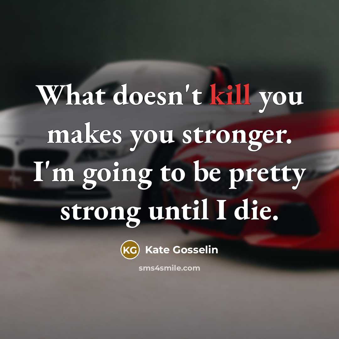 “What doesn't kill you makes you stronger. I'm going to…” quote by Kate Gosselin