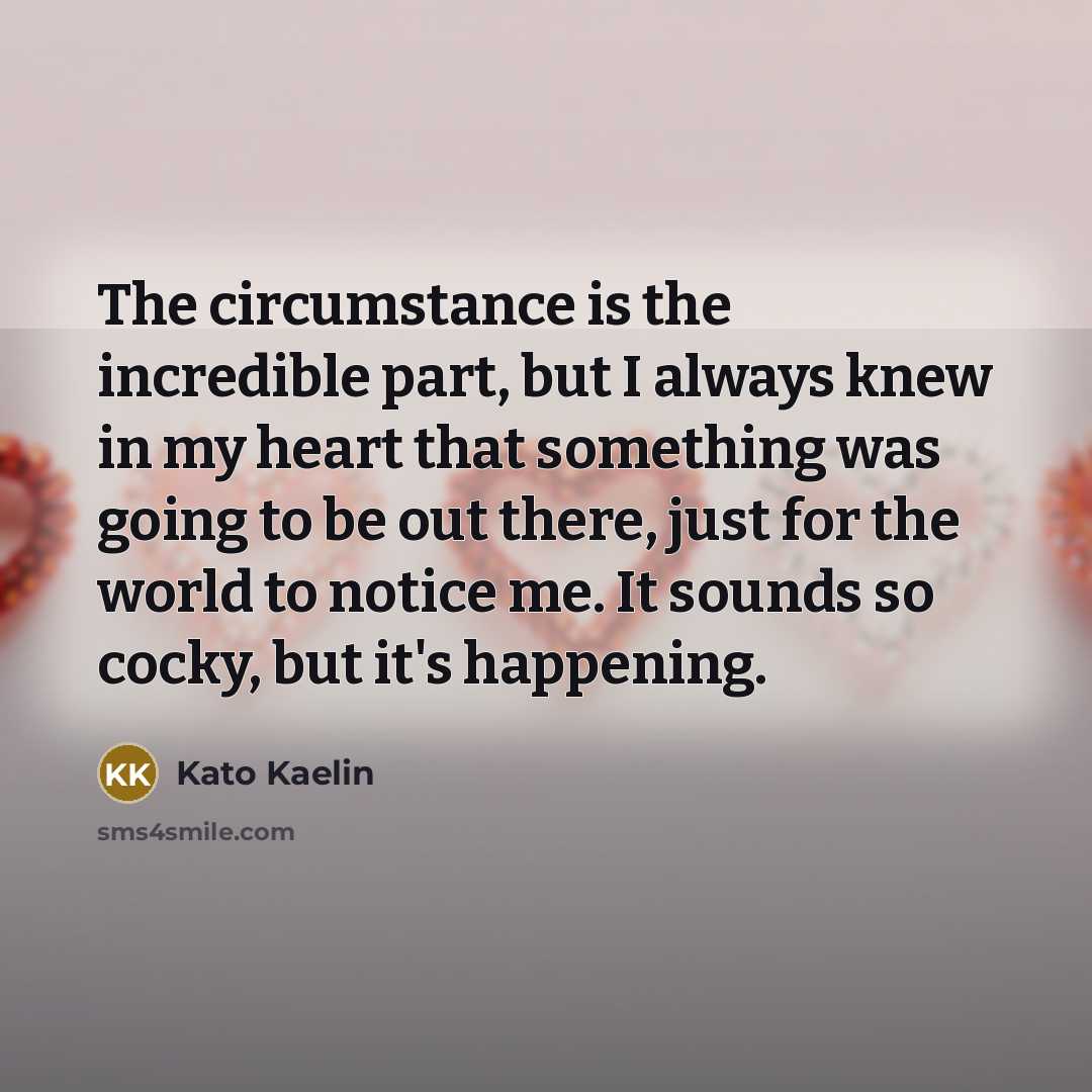 “The circumstance is the incredible part, but I always knew…” quote by Kato Kaelin