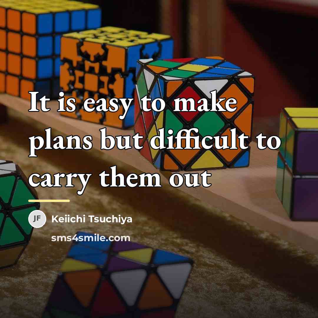 “It is easy to make plans but difficult to carry…” quote by Keiichi Tsuchiya