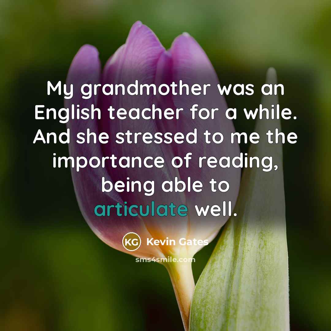 “My grandmother was an English teacher for a while. And…” quote by Kevin Gates