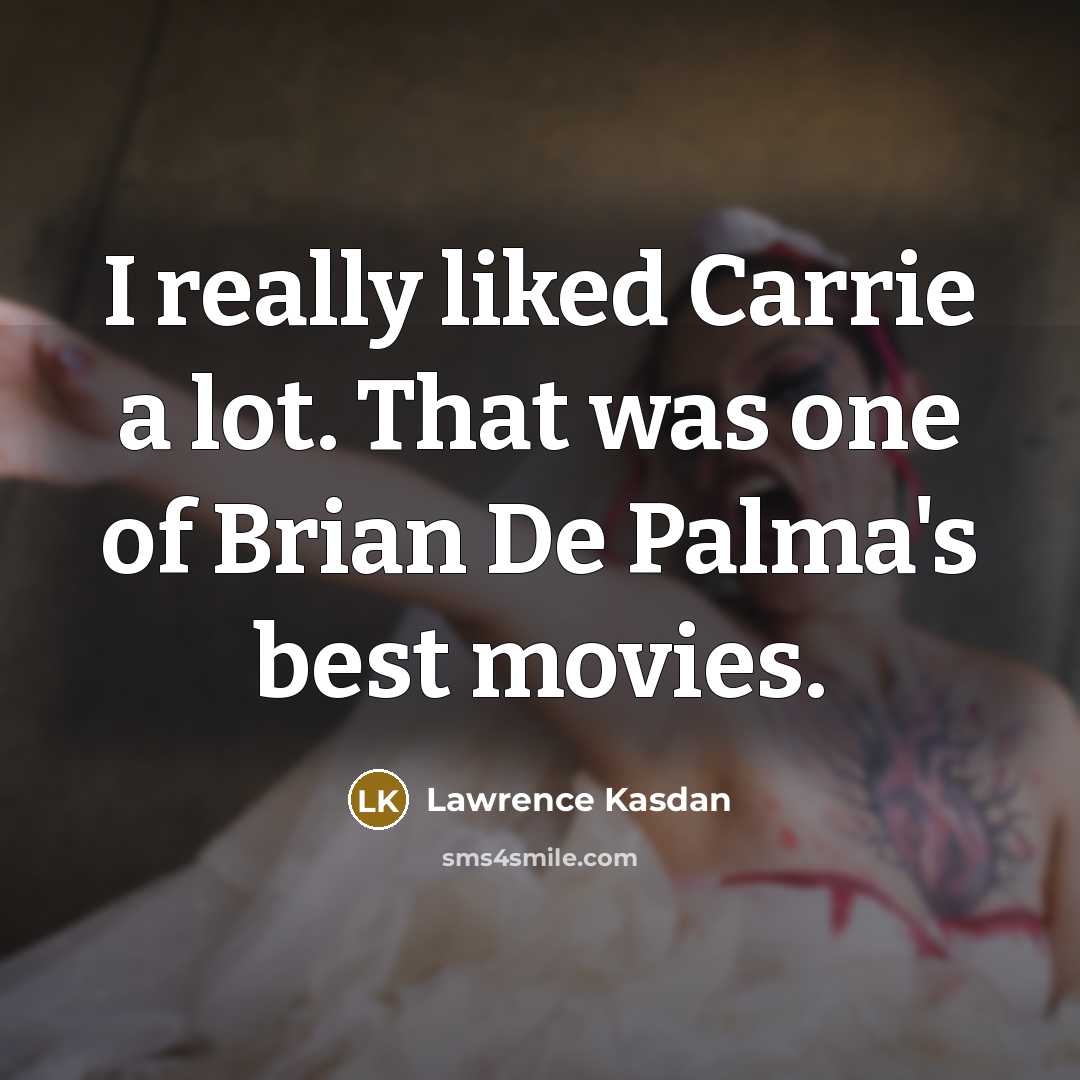 “I really liked Carrie a lot. That was one of…” quote by Lawrence Kasdan