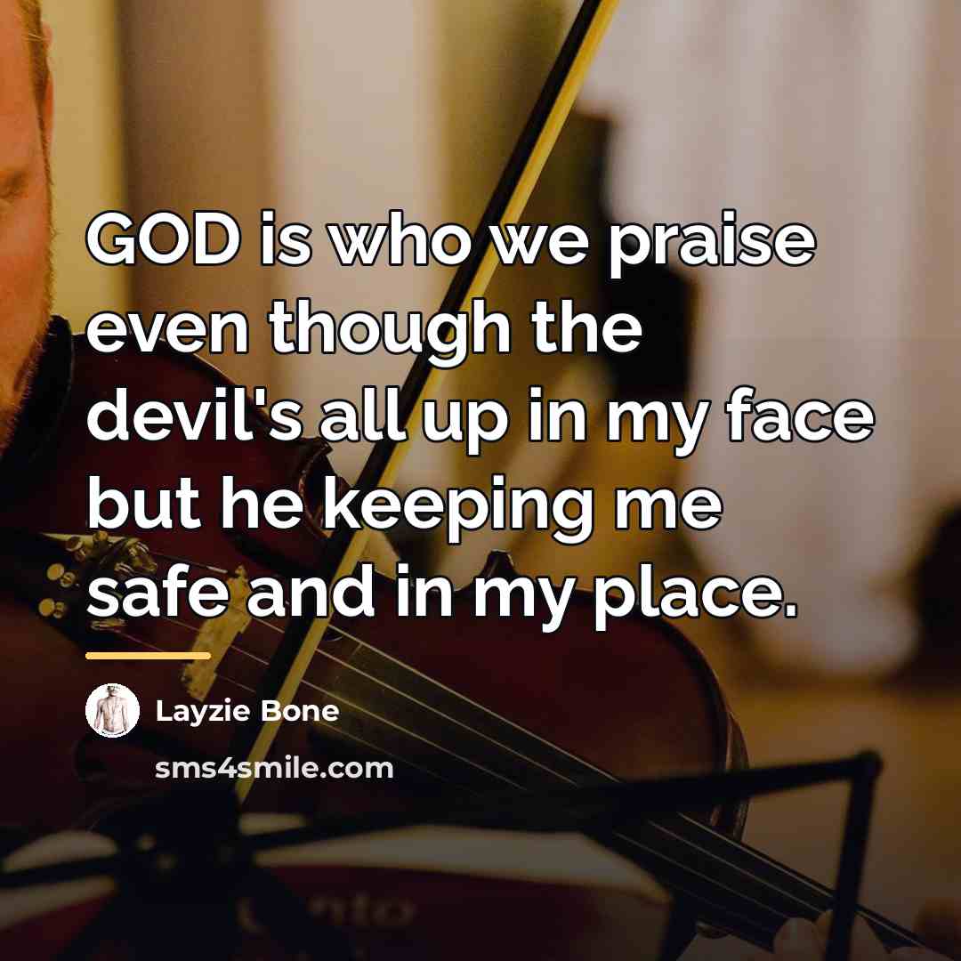 “GOD is who we praise even though the devil's all…” quote by Layzie Bone