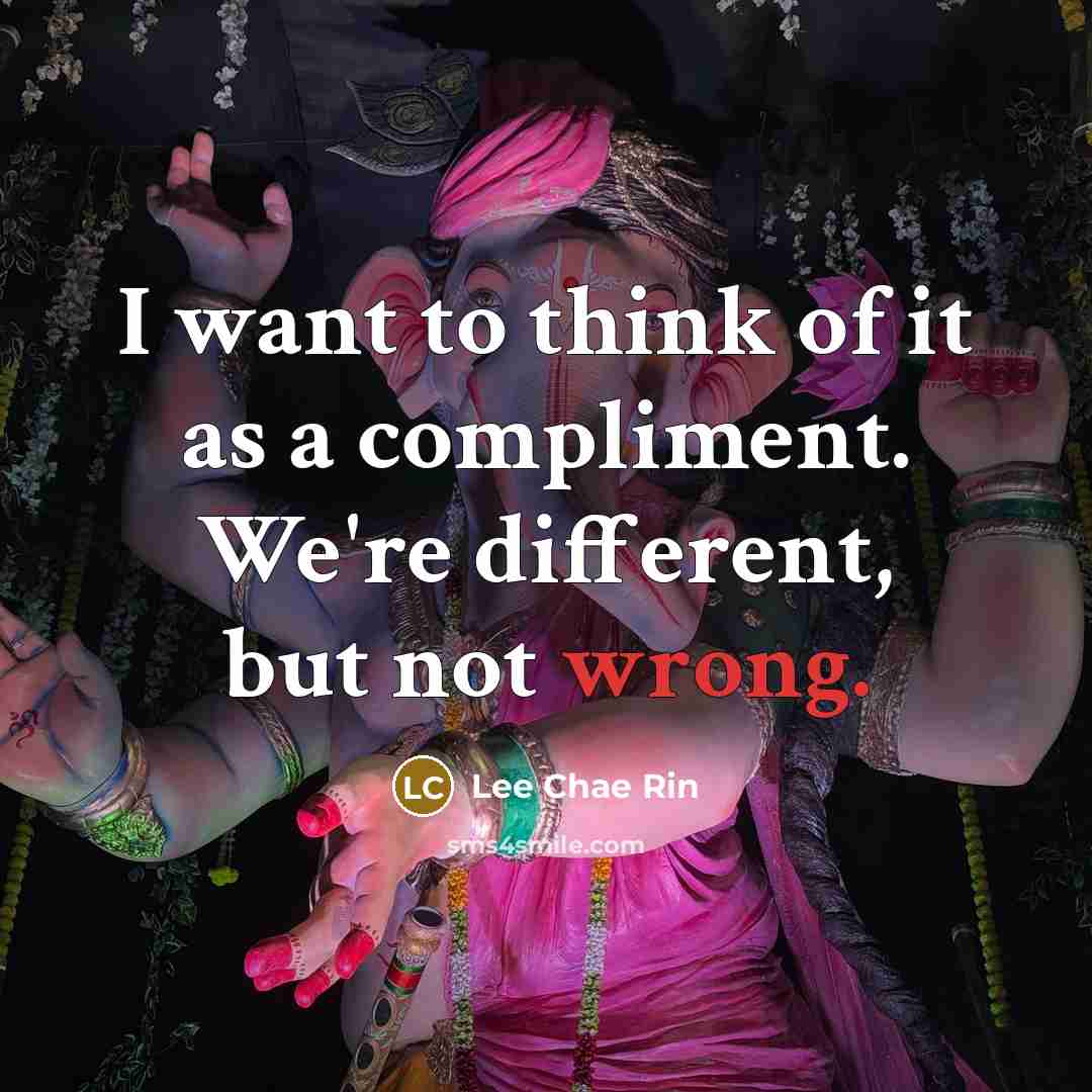 “I want to think of it as a compliment. We're different, but not wrong.” quote by Lee Chae Rin