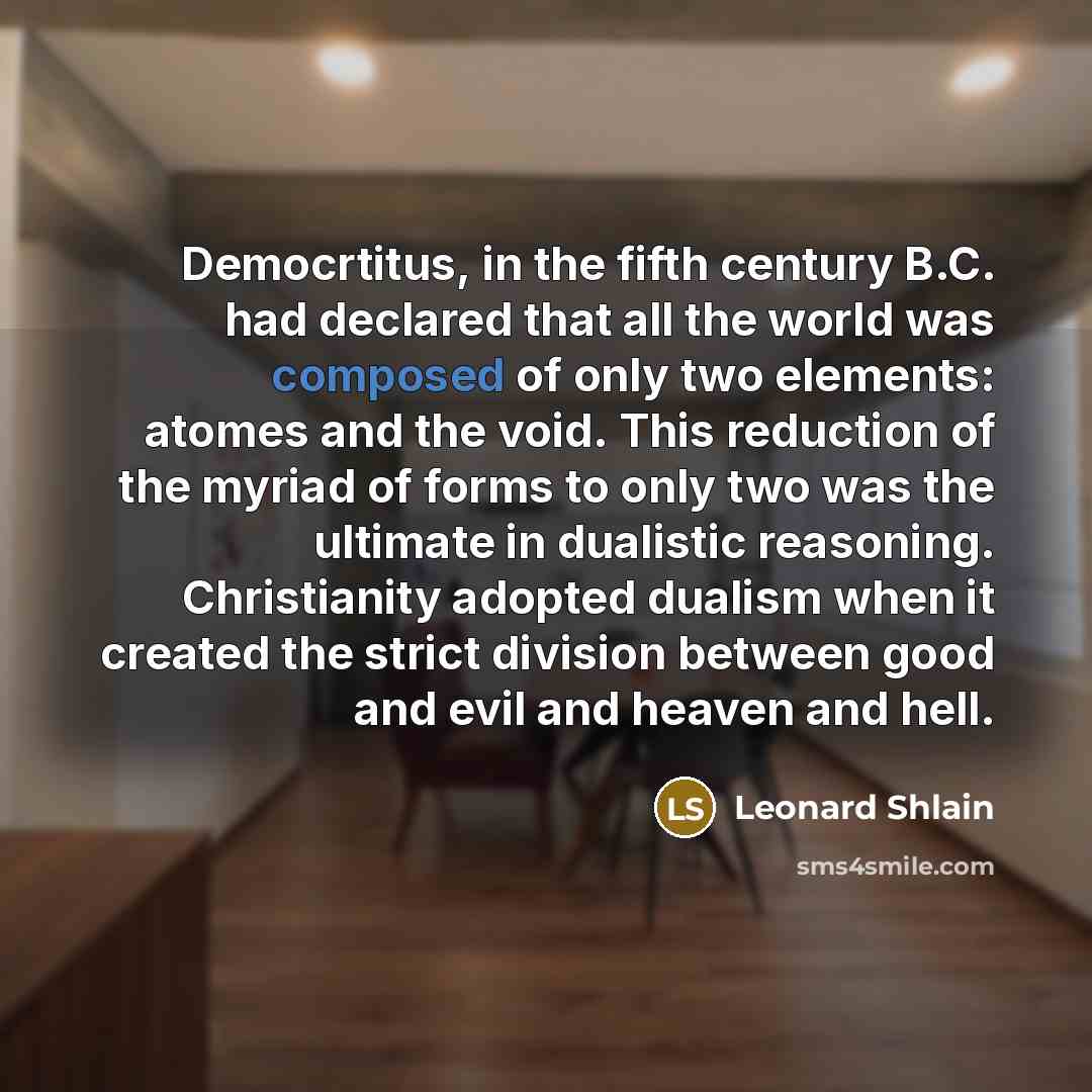 “Democrtitus, in the fifth century B.C. had declared that all…” quote by Leonard Shlain