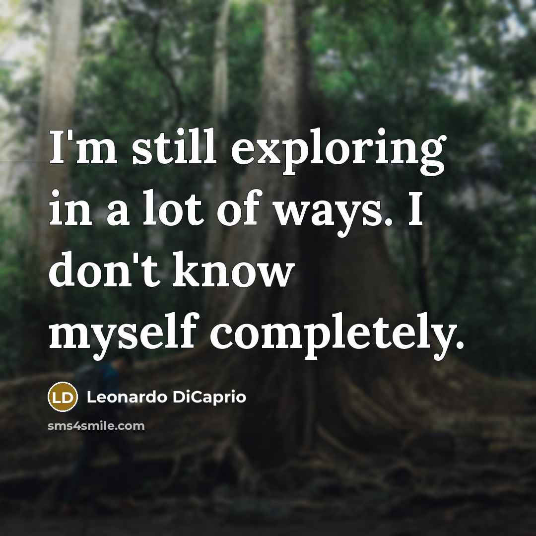 “I'm still exploring in a lot of ways. I don't…” quote by Leonardo DiCaprio