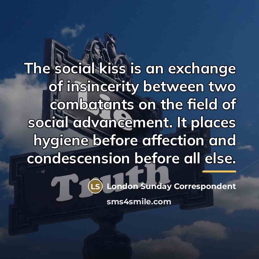 “The social kiss is an exchange of insincerity between two…” quote by London Sunday Correspondent
