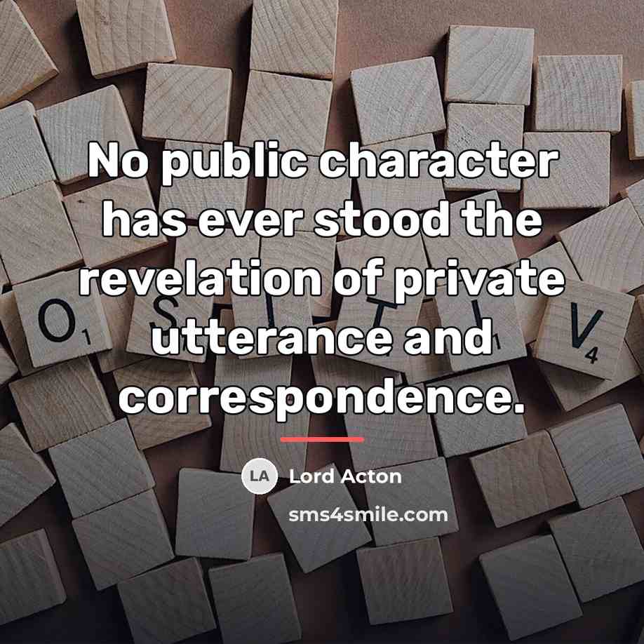 “No public character has ever stood the revelation of private…” quote by Lord Acton