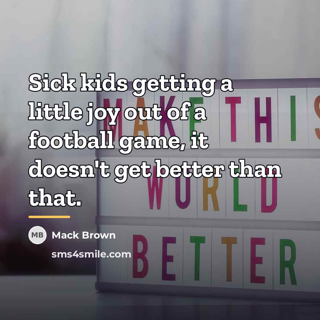 “Sick kids getting a little joy out of a football…” quote by Mack Brown