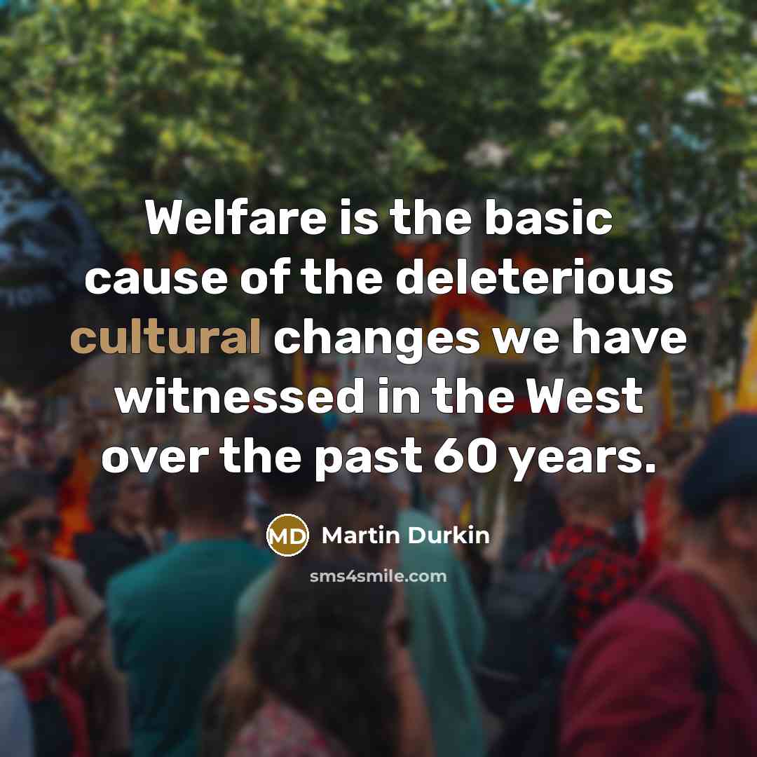“Welfare is the basic cause of the deleterious cultural changes…” quote by Martin Durkin