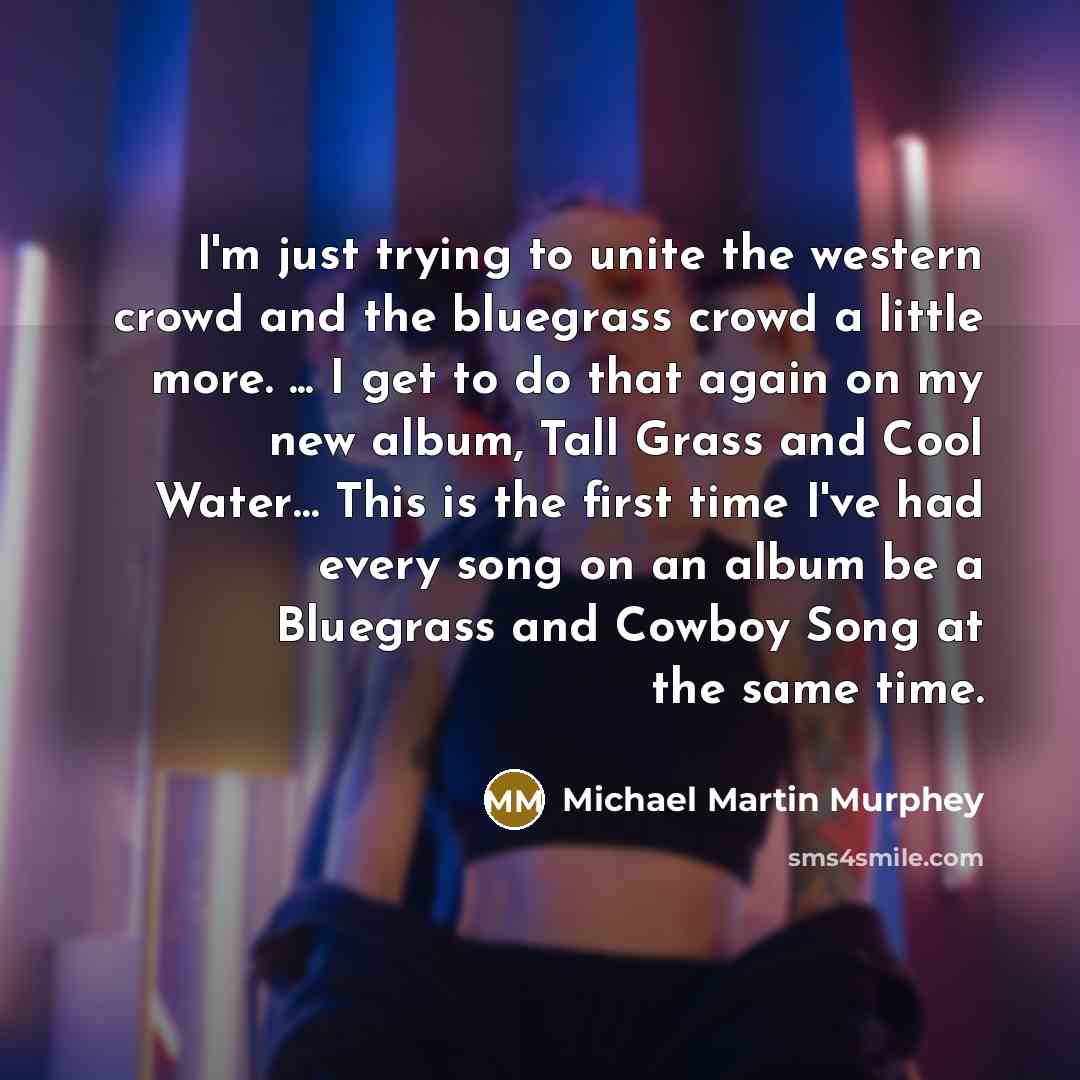“I'm just trying to unite the western crowd and the…” quote by Michael Martin Murphey