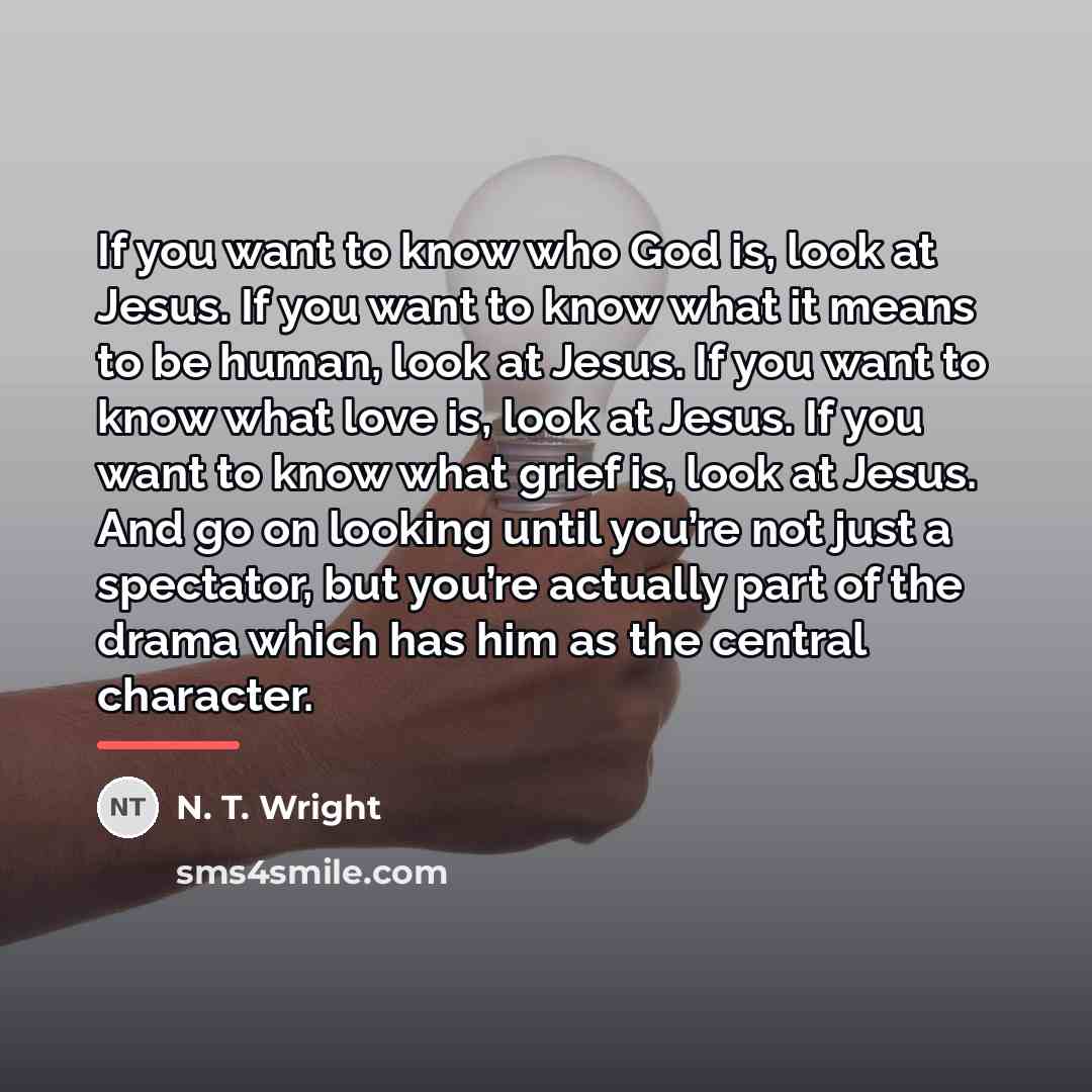 “If you want to know who God is, look at…” quote by N. T. Wright