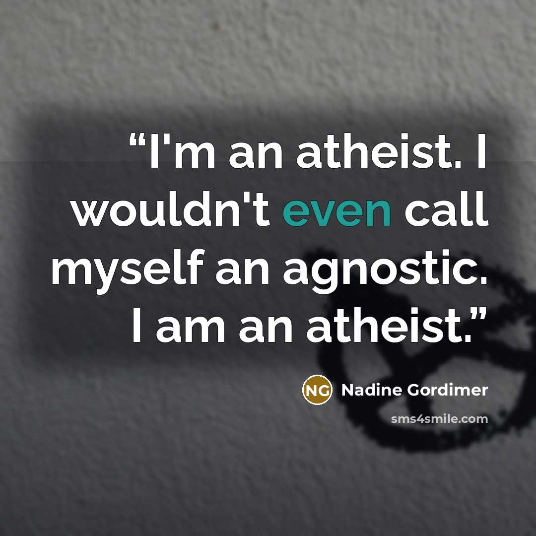 “I'm an atheist. I wouldn't even call myself an agnostic. I am an atheist.” quote by Nadine Gordimer