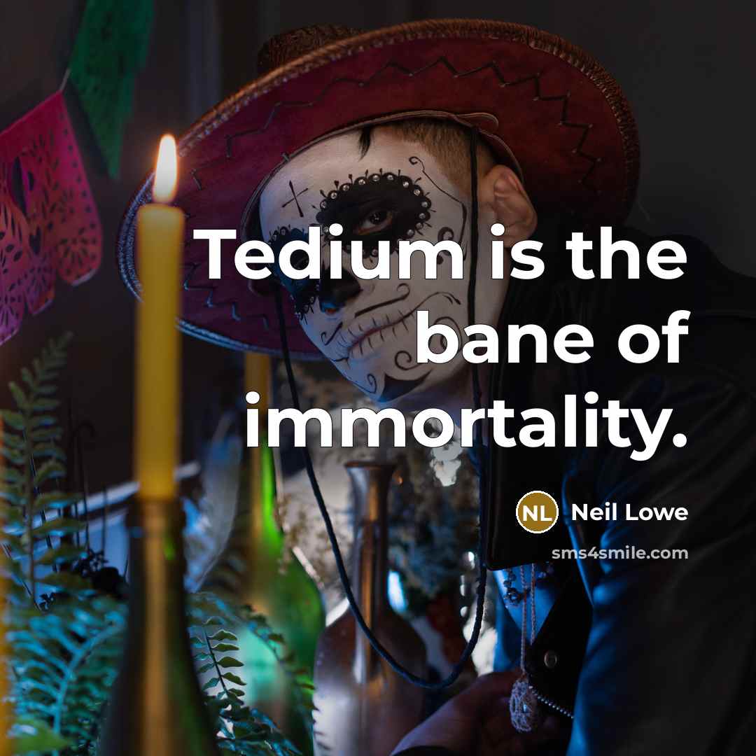 “Tedium is the bane of immortality.…” quote by Neil Lowe