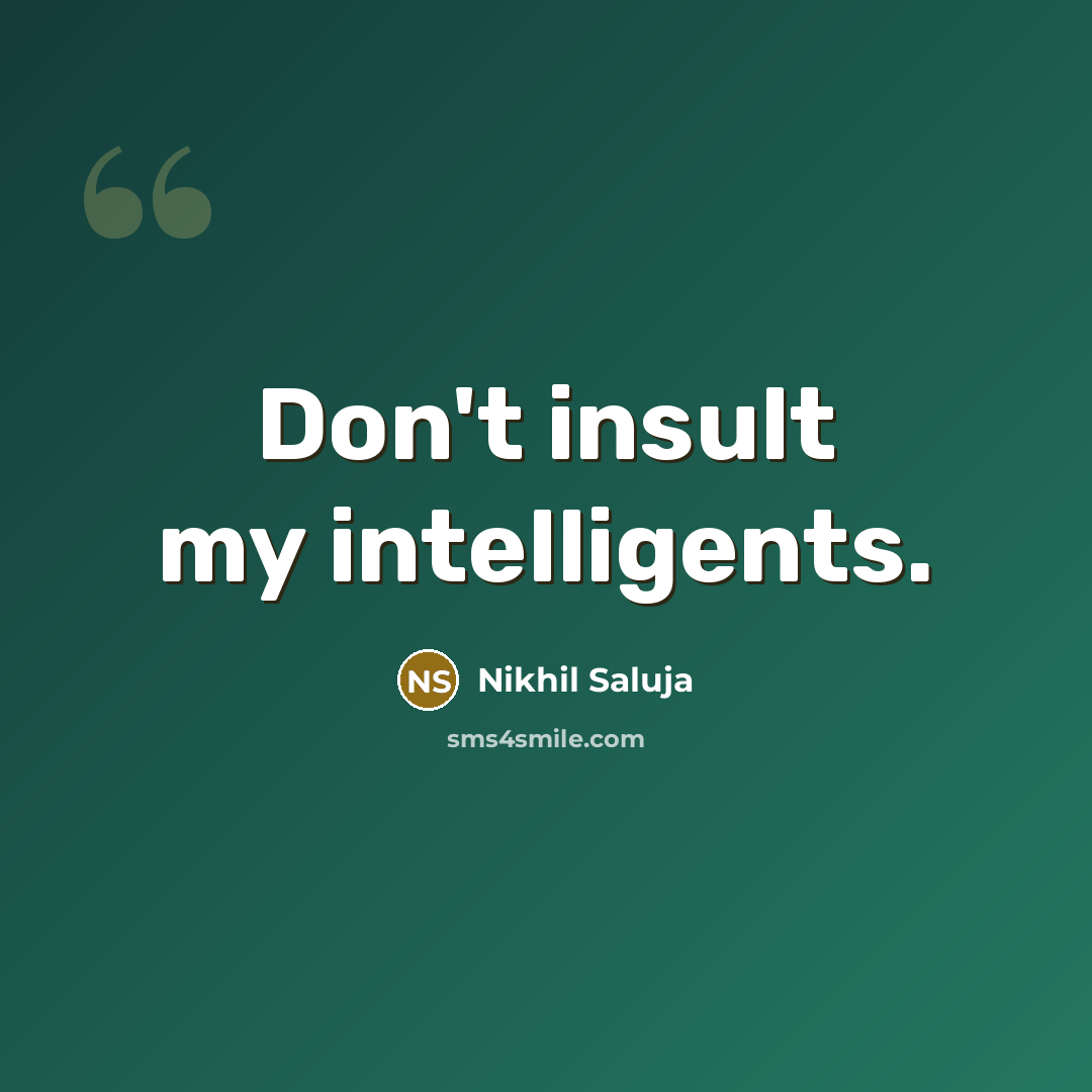 “Don't insult my intelligents.” quote by Nikhil Saluja