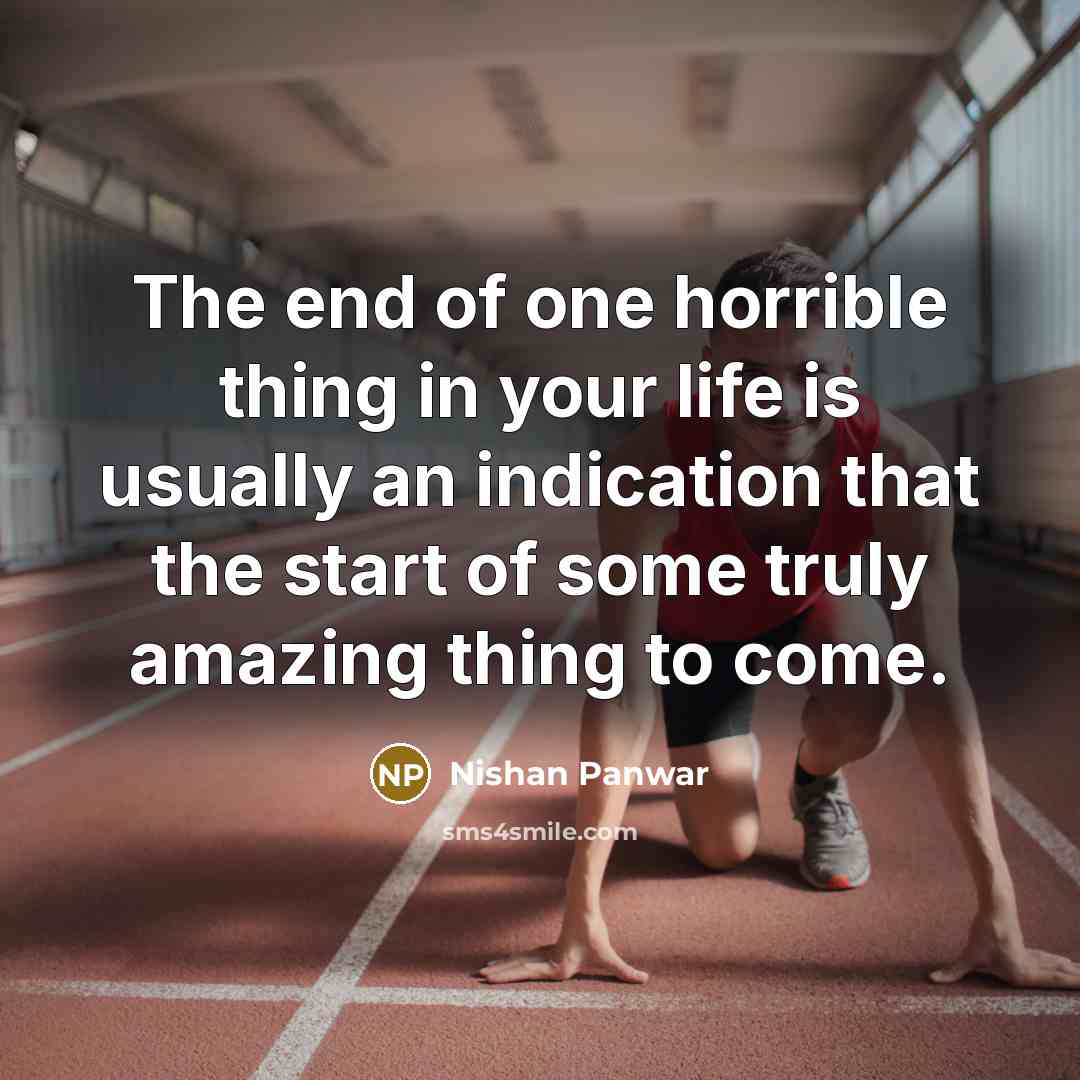 “The end of one horrible thing in your life is…” quote by Nishan Panwar