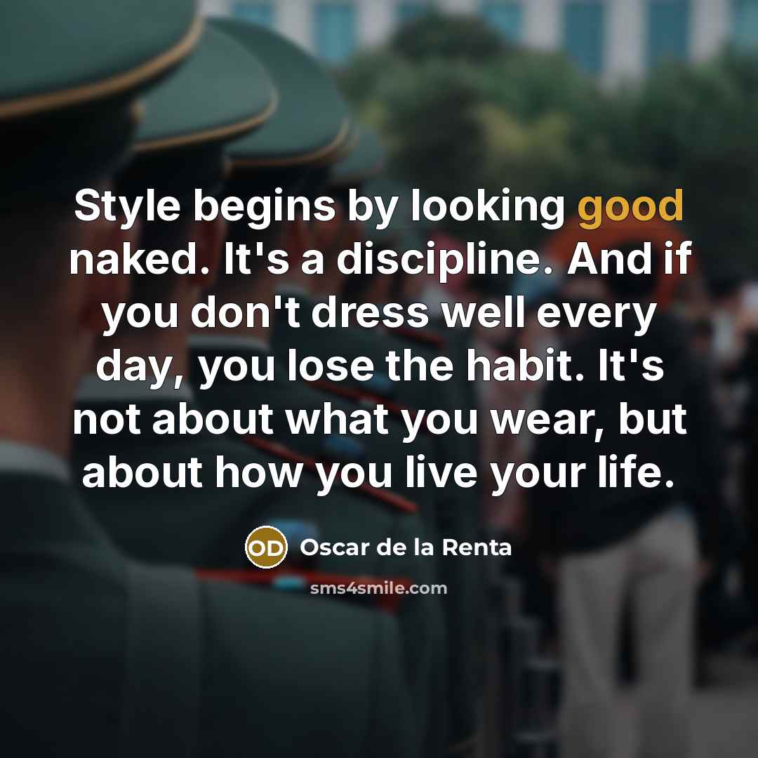 “Style begins by looking good naked. It's a discipline. And…” quote by Oscar de la Renta