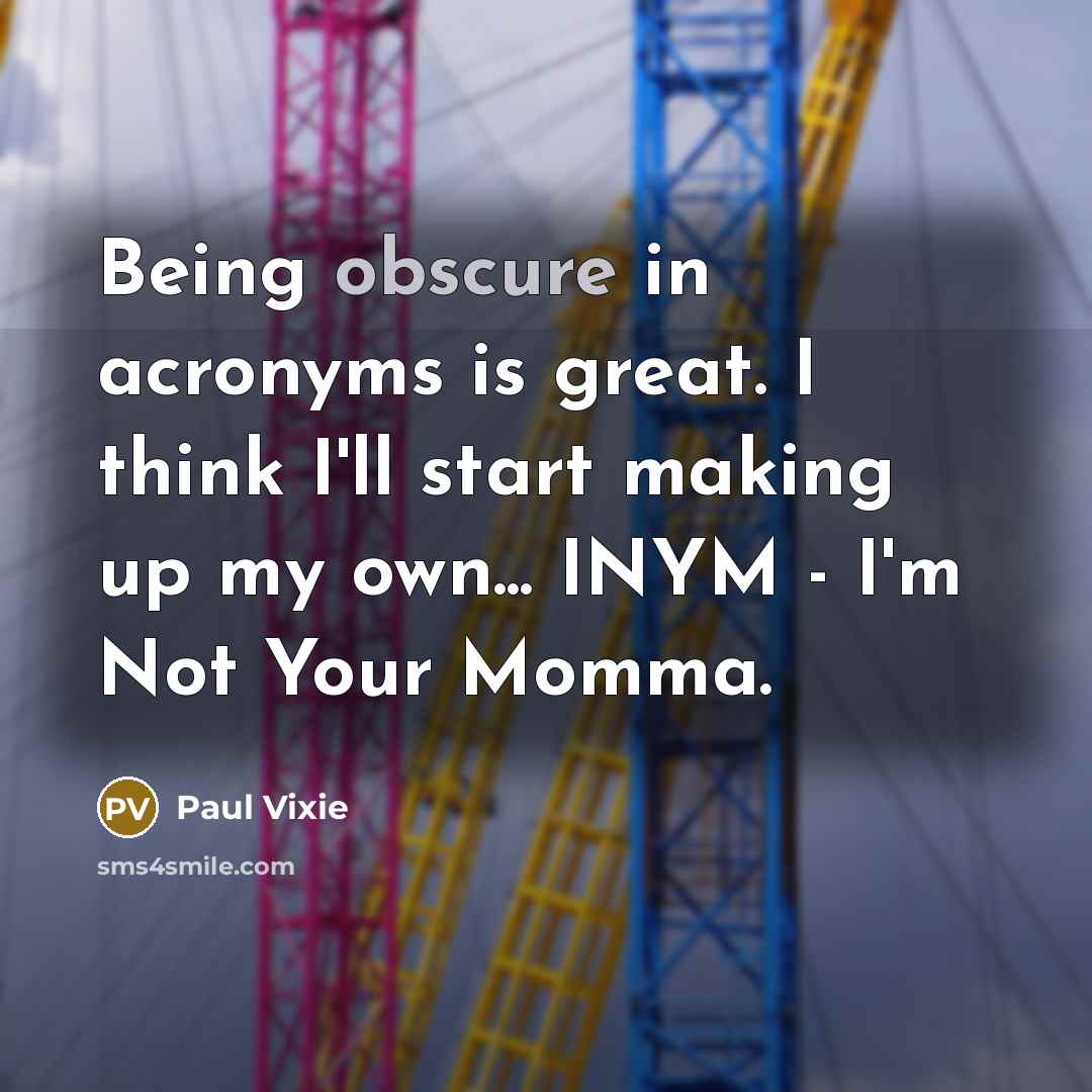 “Being obscure in acronyms is great. I think I'll start…” quote by Paul Vixie