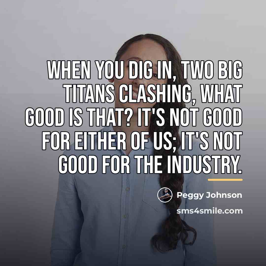 “When you dig in, two big titans clashing, what good…” quote by Peggy Johnson
