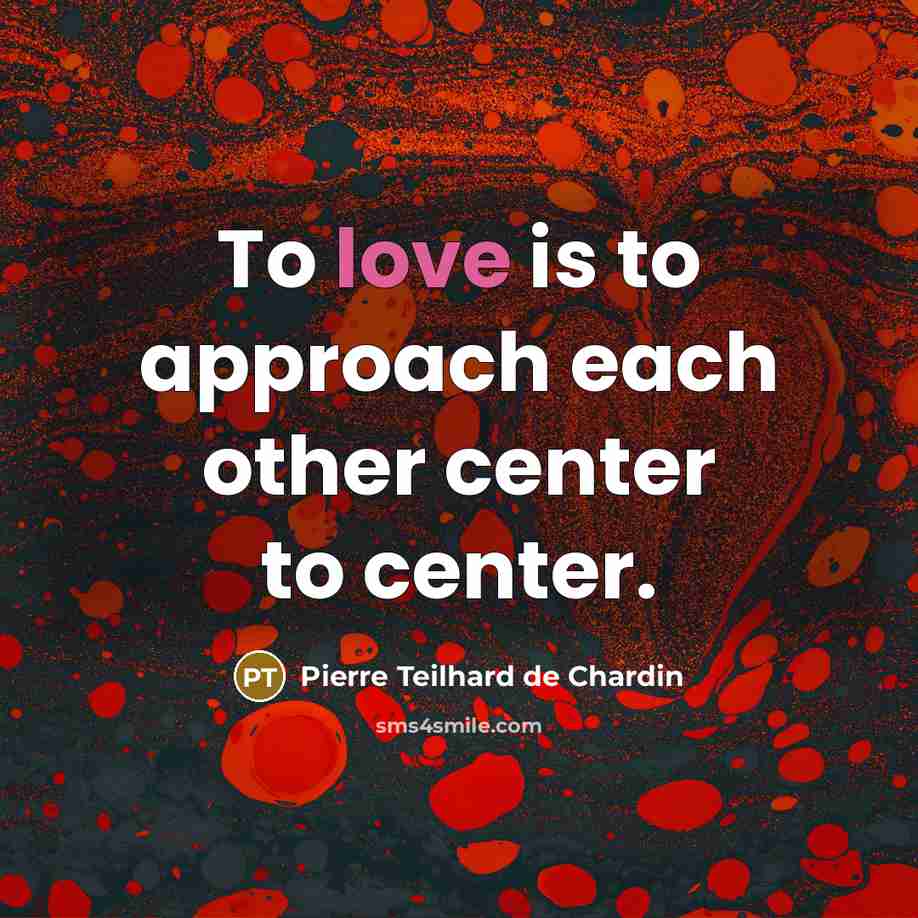 “To love is to approach each other center to center.…” quote by Pierre Teilhard de Chardin