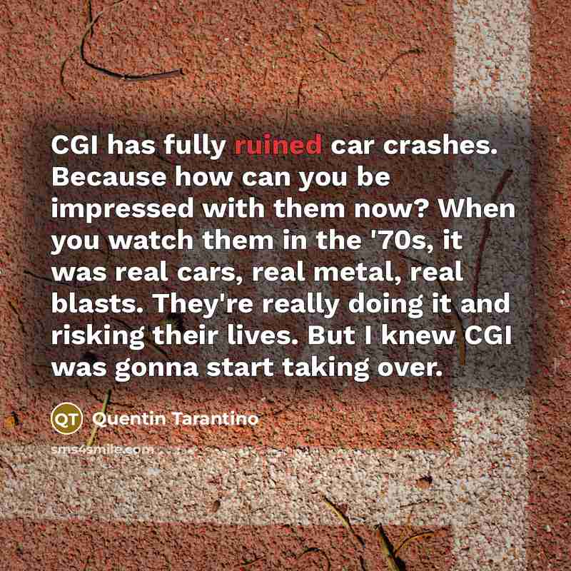 “CGI has fully ruined car crashes. Because how can you…” quote by Quentin Tarantino