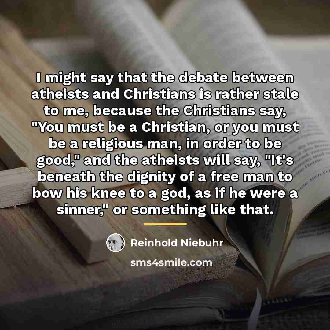 “I might say that the debate between atheists and Christians…” quote by Reinhold Niebuhr