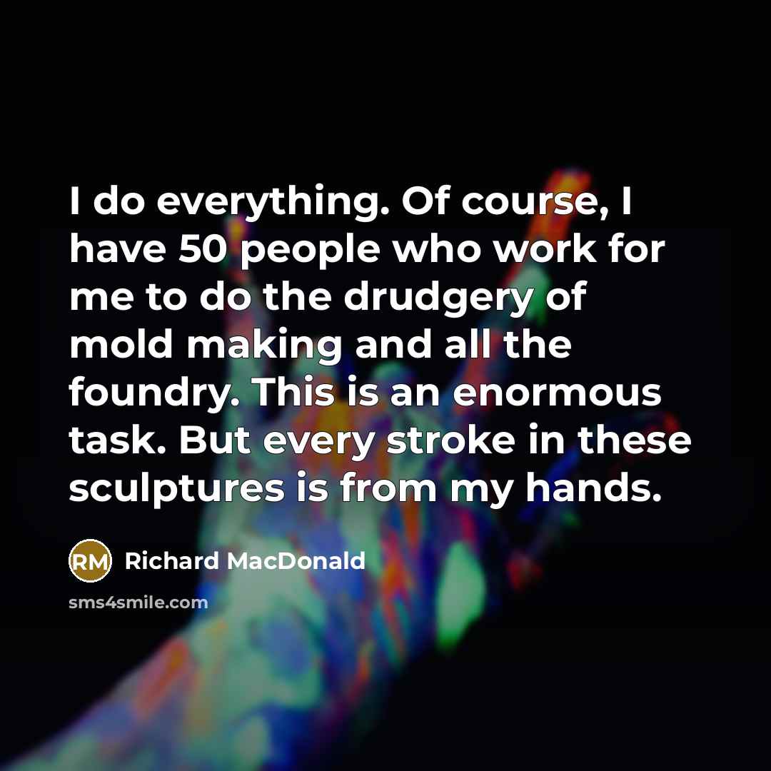 “I do everything. Of course, I have 50 people who…” quote by Richard MacDonald