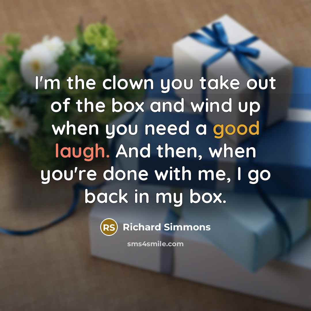 “I'm the clown you take out of the box and…” quote by Richard Simmons
