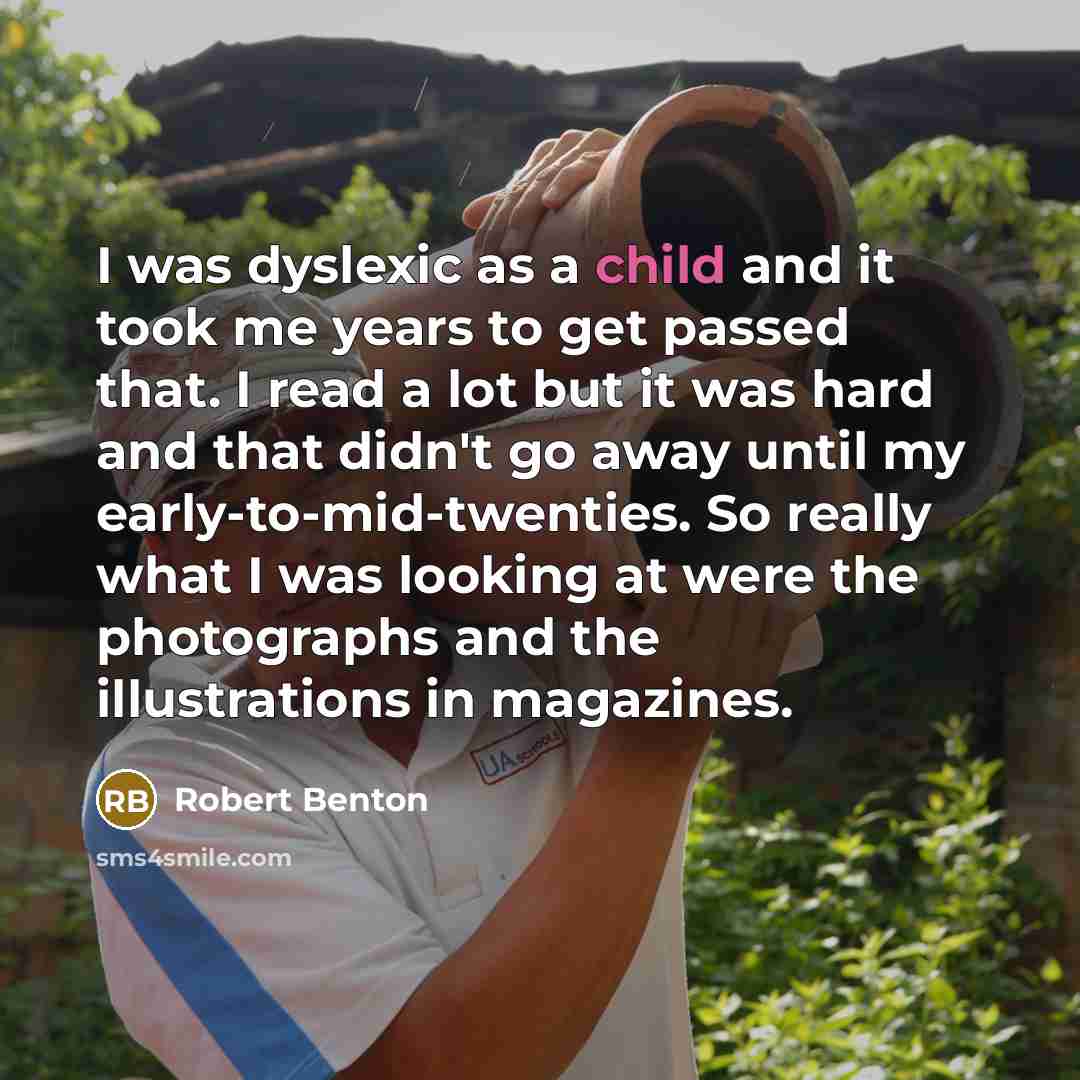 “I was dyslexic as a child and it took me…” quote by Robert Benton