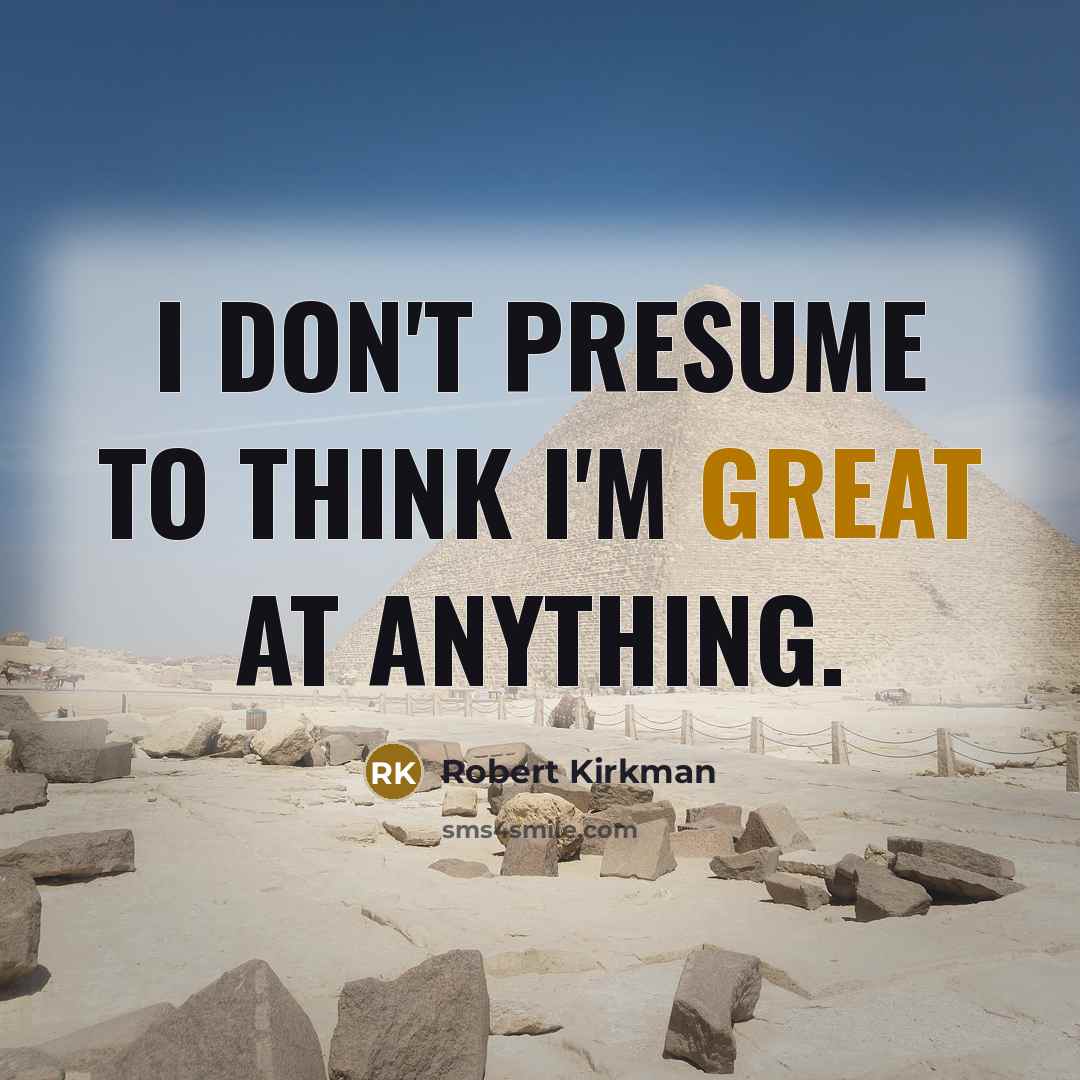 “I don't presume to think I'm great at anything.…” quote by Robert Kirkman