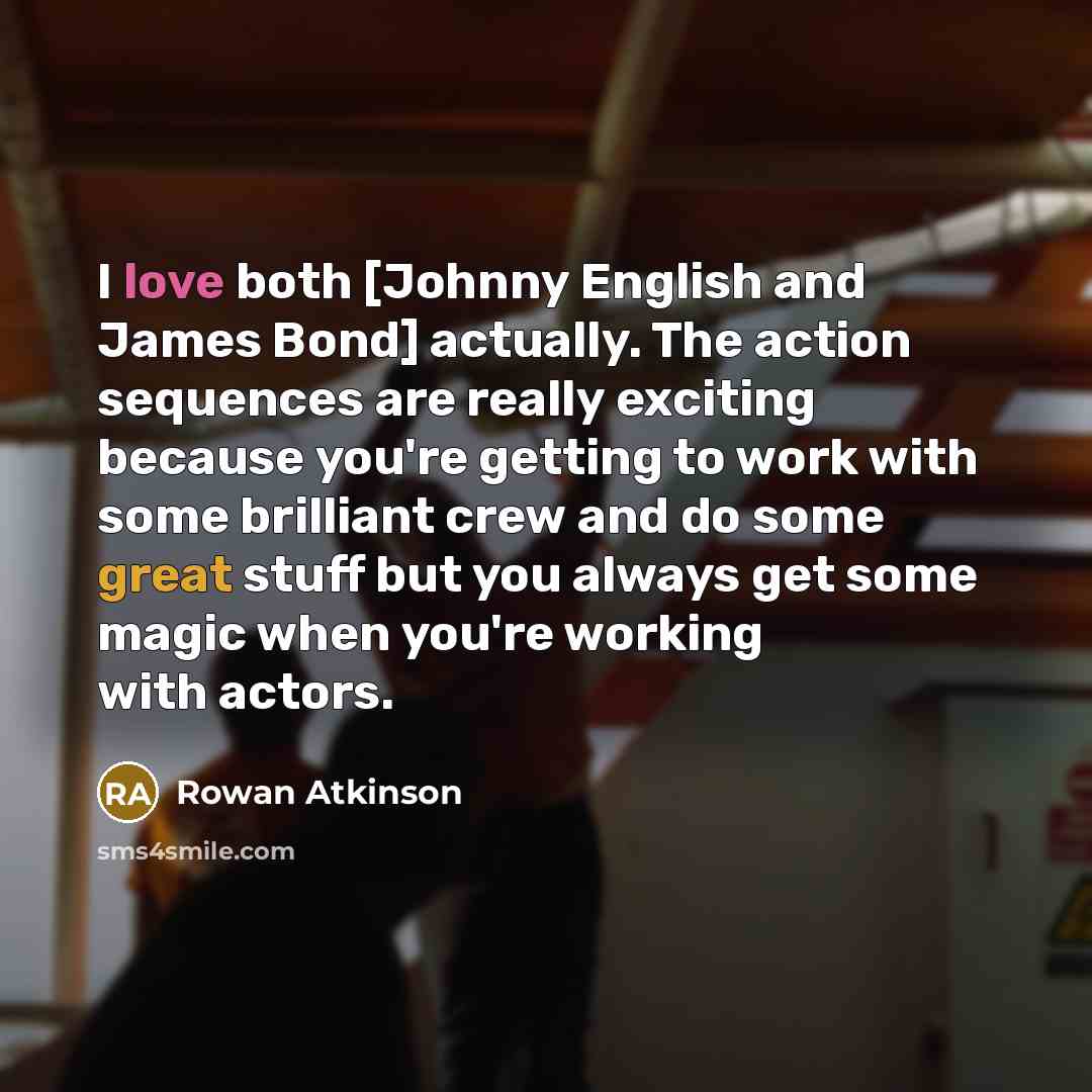 “I love both [Johnny English and James Bond] actually. The…” quote by Rowan Atkinson