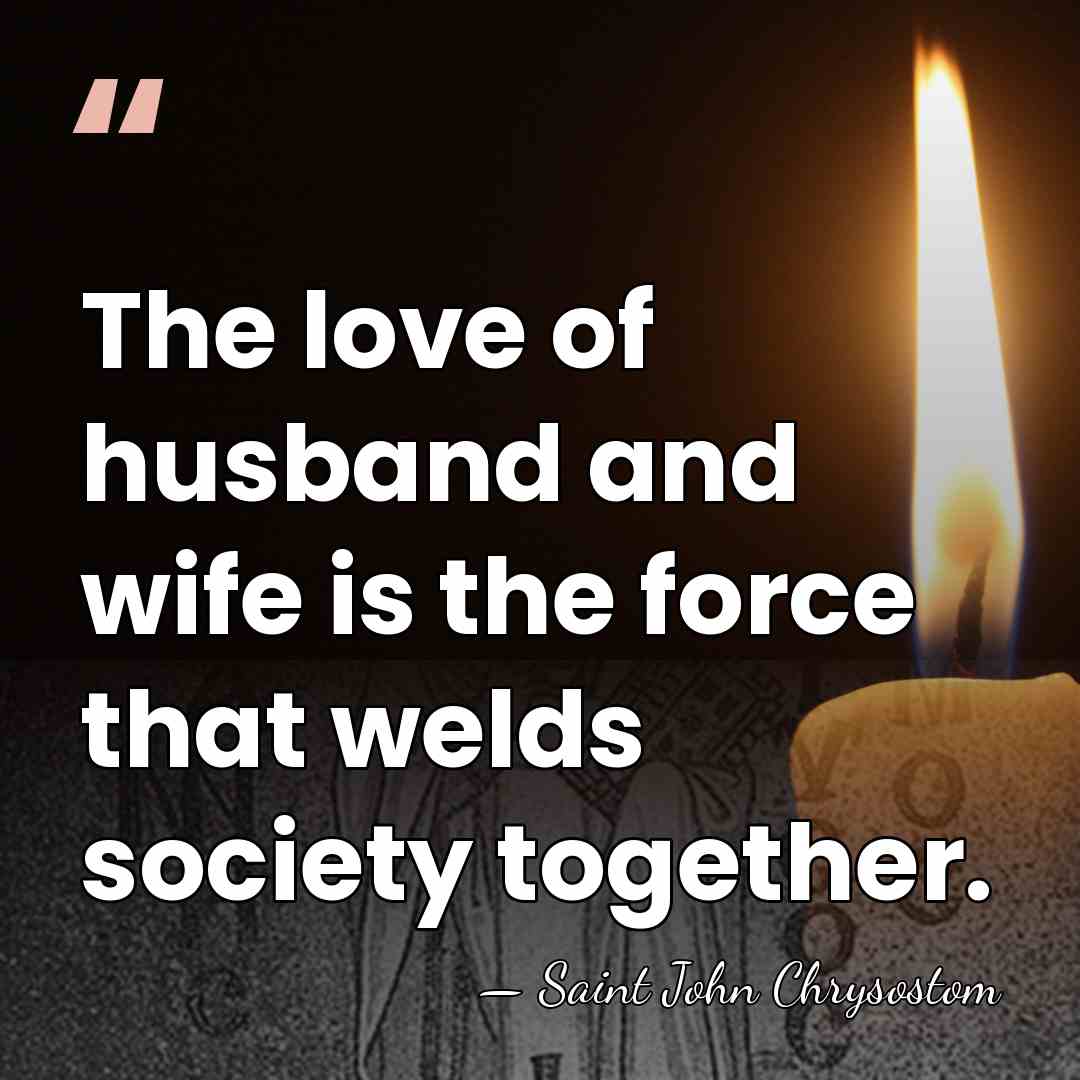 The love of husband and wife is the force that welds society&hellip; - Saint John Chrysostom