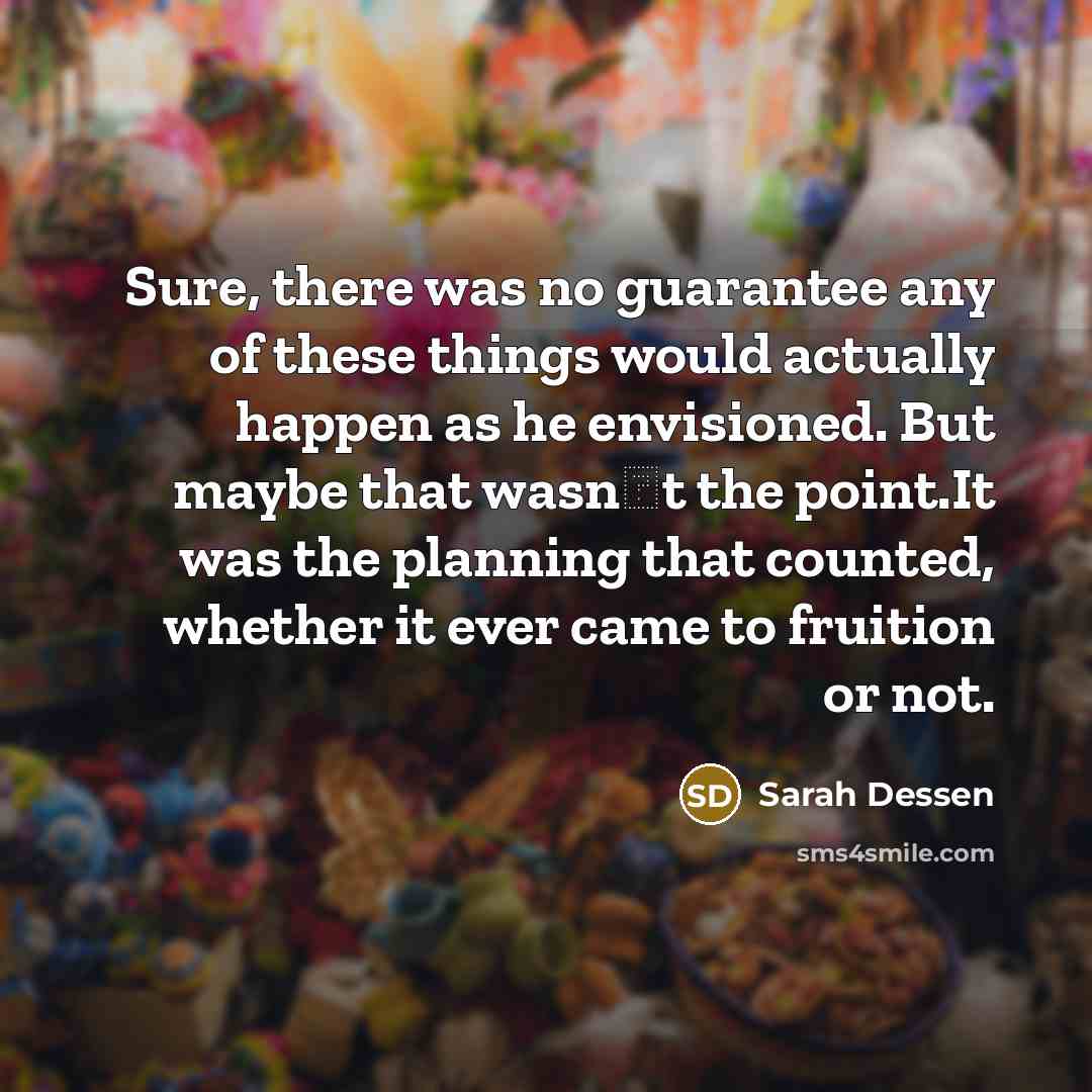 “Sure, there was no guarantee any of these things would…” quote by Sarah Dessen