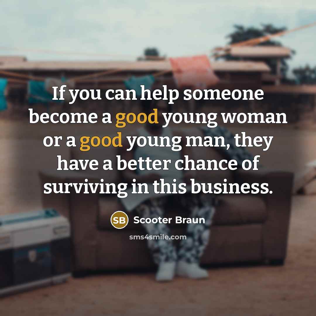 “If you can help someone become a good young woman…” quote by Scooter Braun
