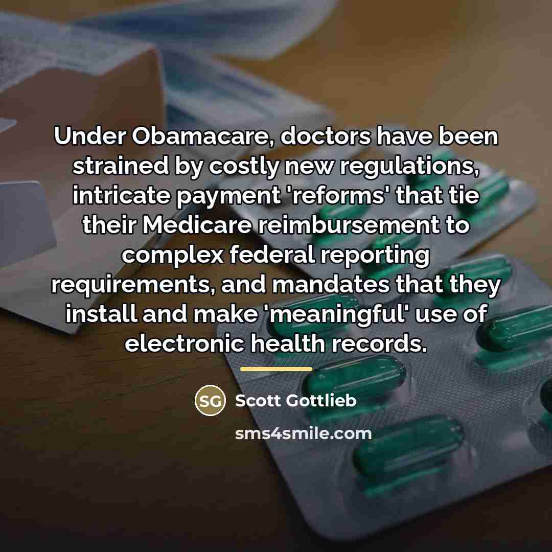 “Under Obamacare, doctors have been strained by costly new regulations,…” quote by Scott Gottlieb