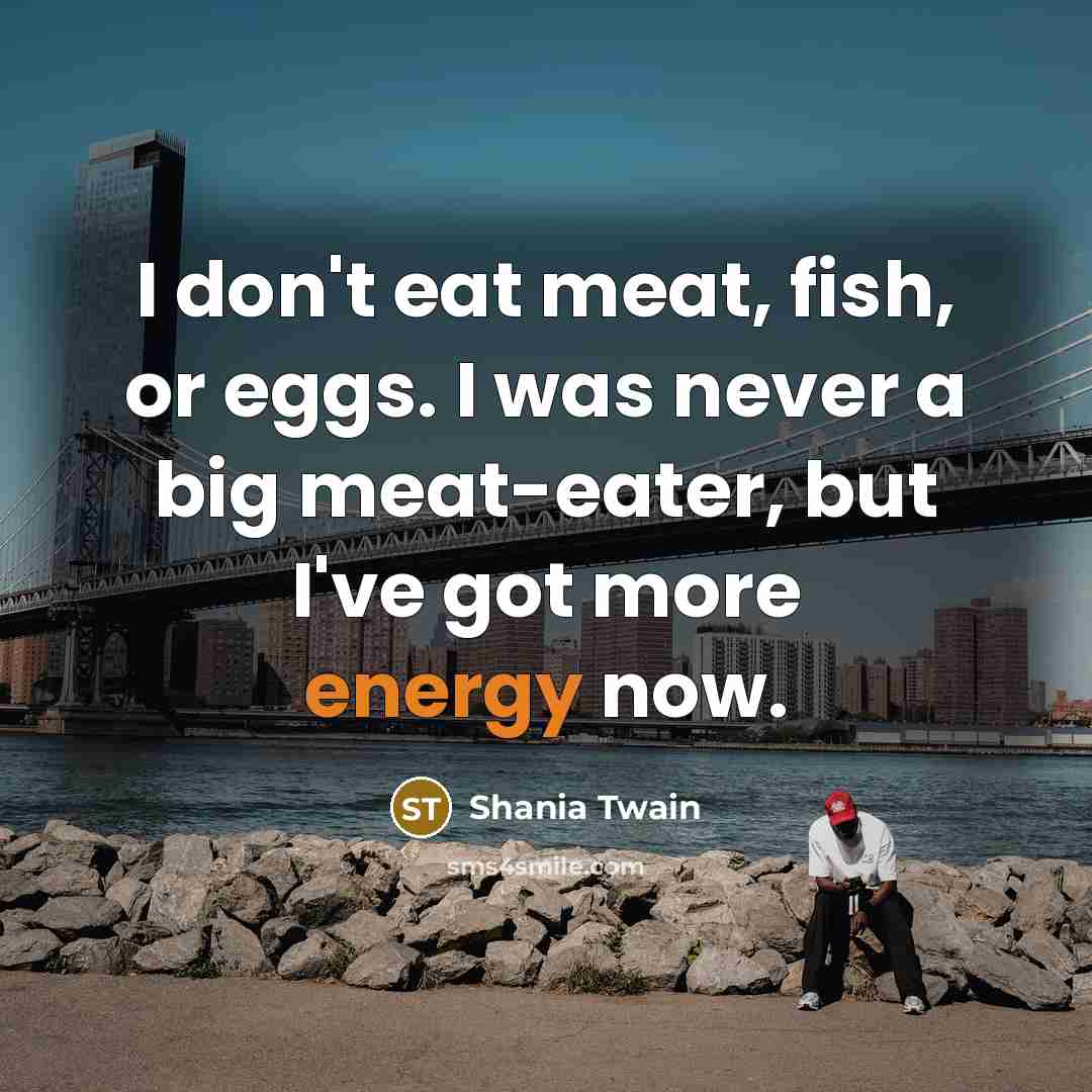 “I don't eat meat, fish, or eggs. I was never…” quote by Shania Twain