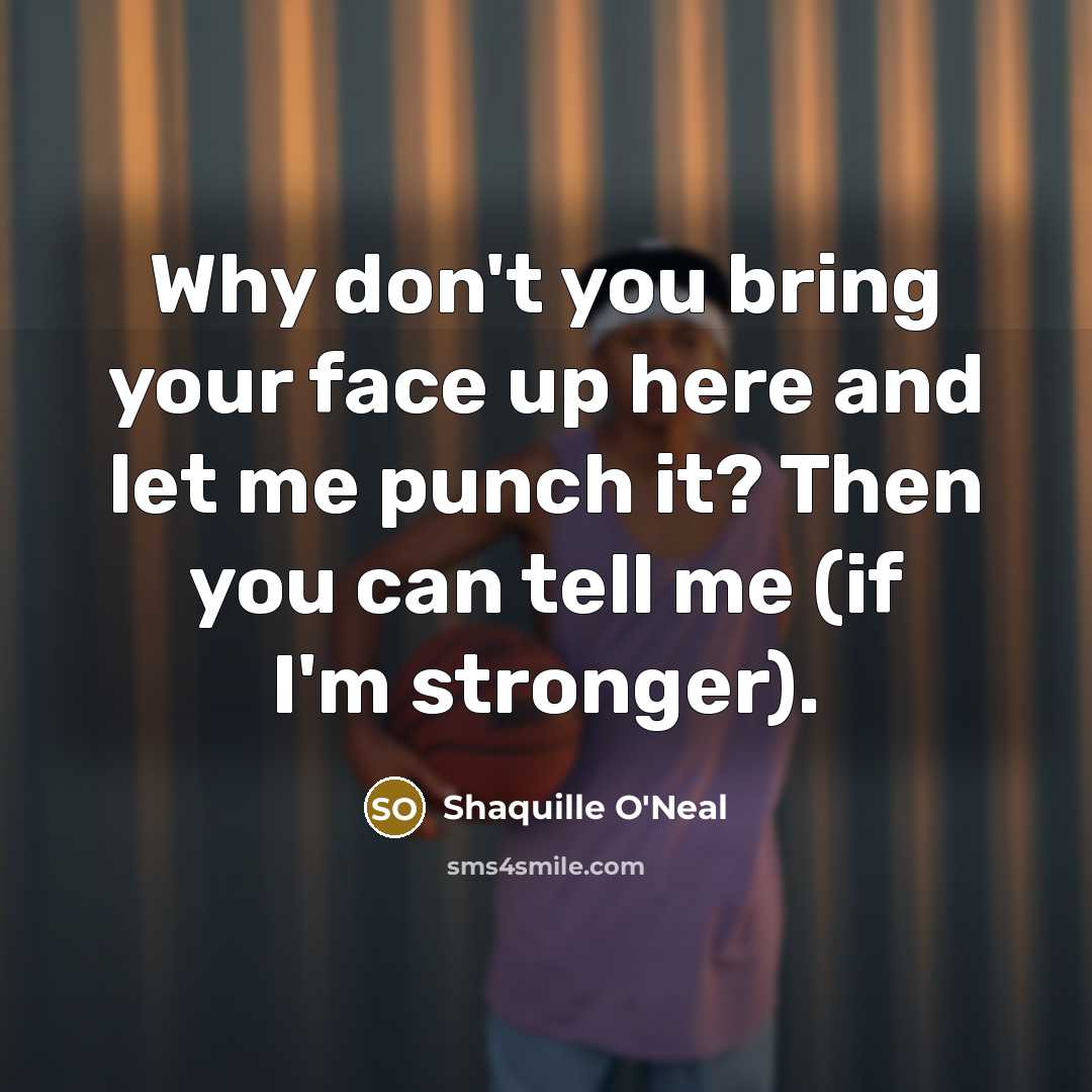 “Why don't you bring your face up here and let…” quote by Shaquille O'Neal