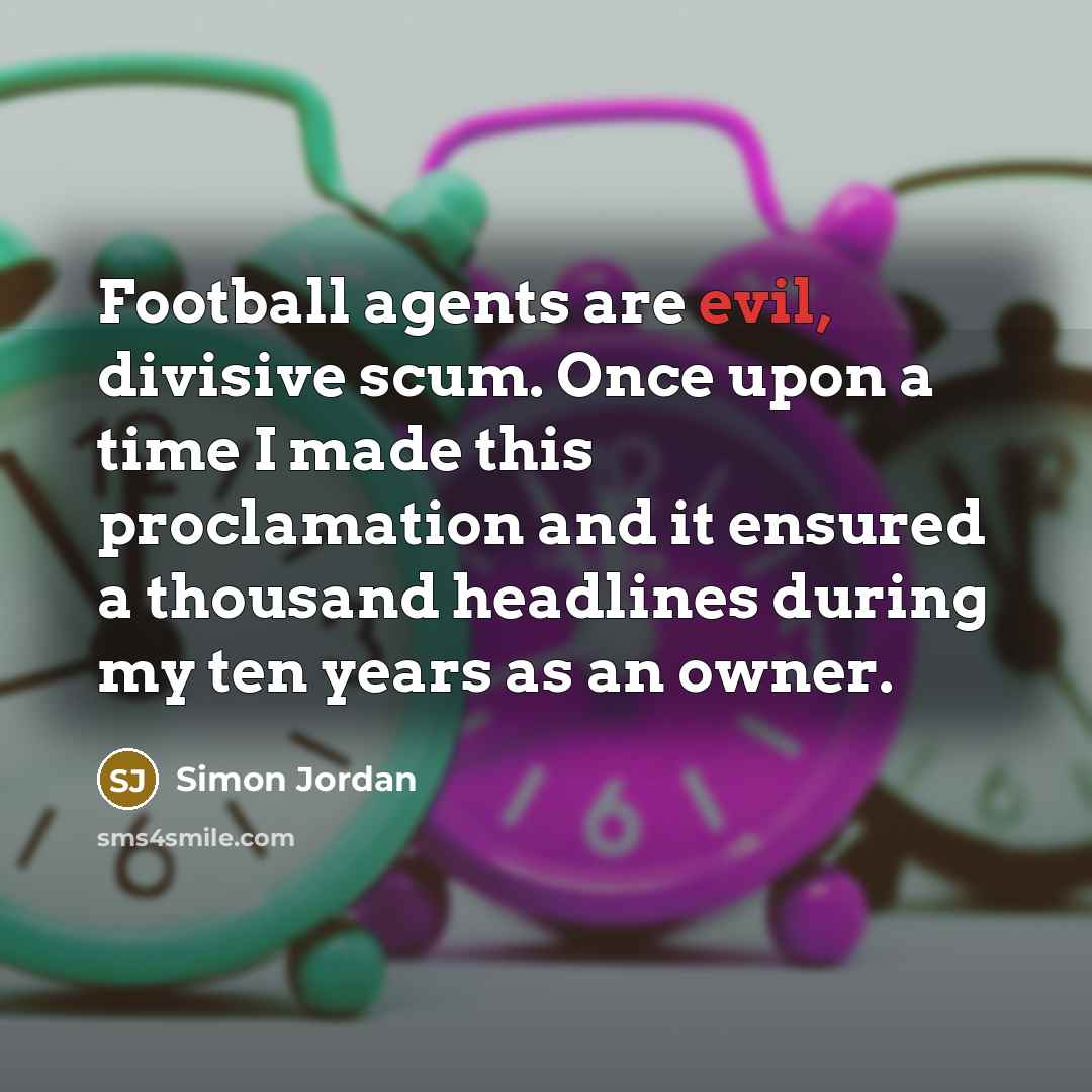 “Football agents are evil, divisive scum. Once upon a time…” quote by Simon Jordan