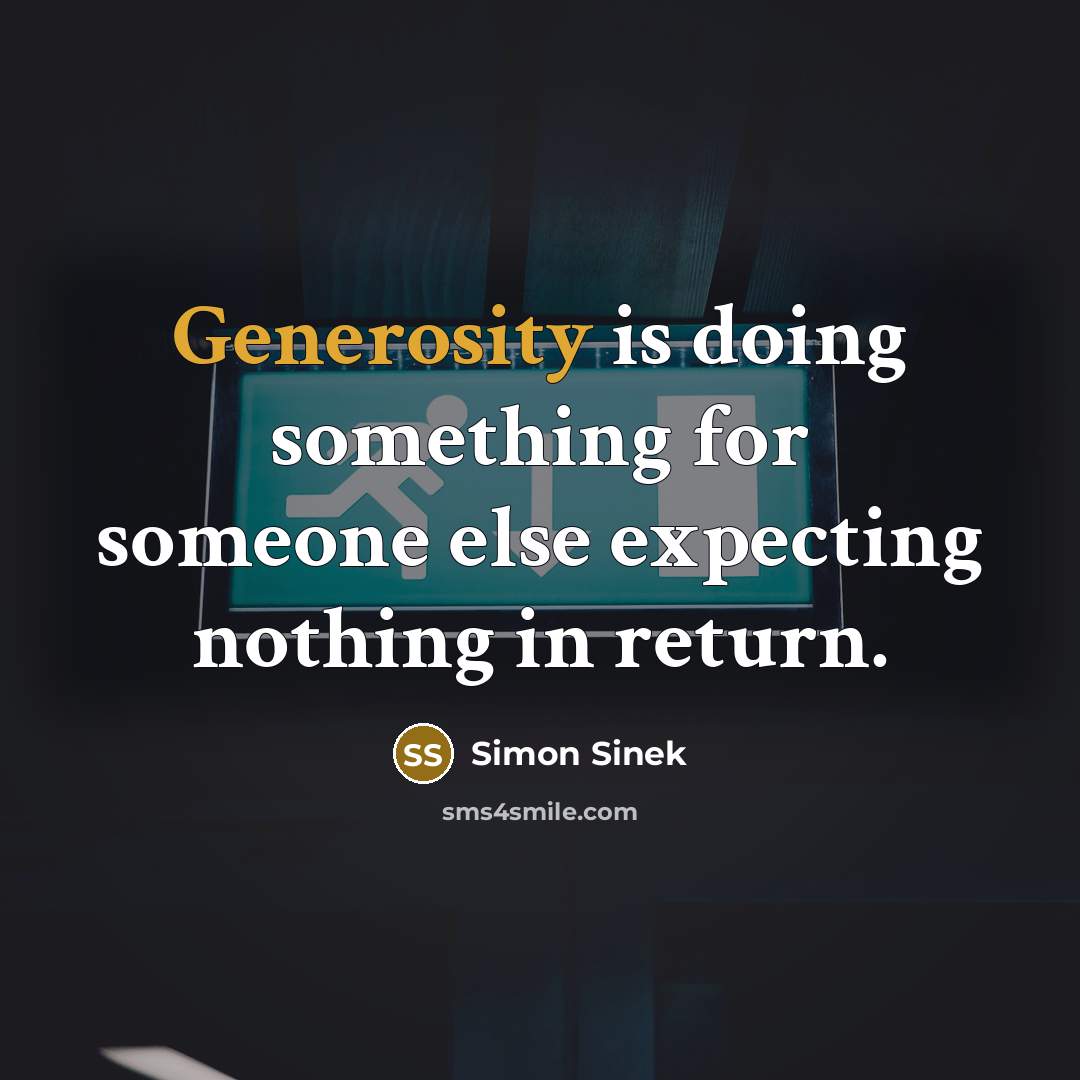 “Generosity is doing something for someone else expecting nothing in return.” quote by Simon Sinek
