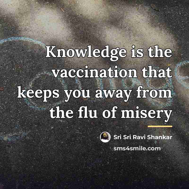 “Knowledge is the vaccination that keeps you away from the…” quote by Sri Sri Ravi Shankar