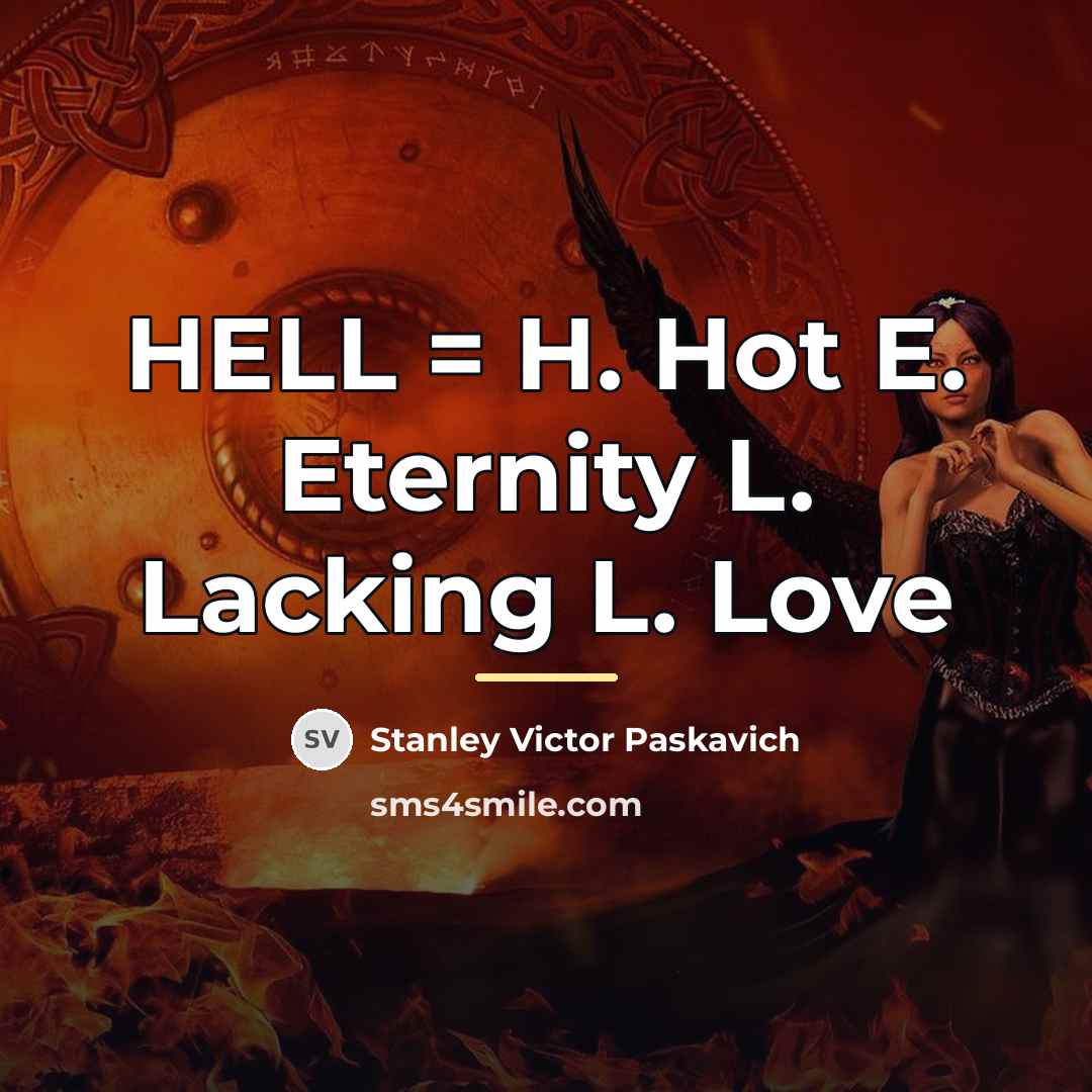“HELL = H. Hot E. Eternity L. Lacking L. Love…” quote by Stanley Victor Paskavich