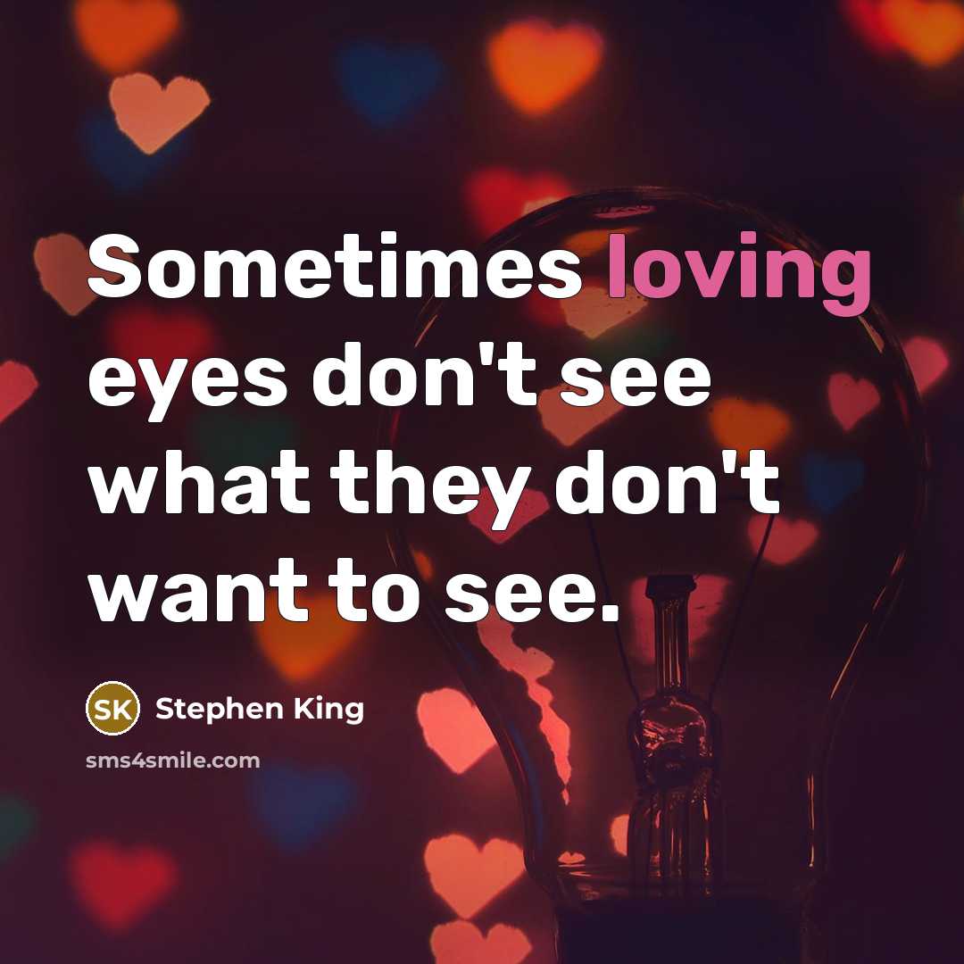 “Sometimes loving eyes don't see what they don't want to…” quote by Stephen King