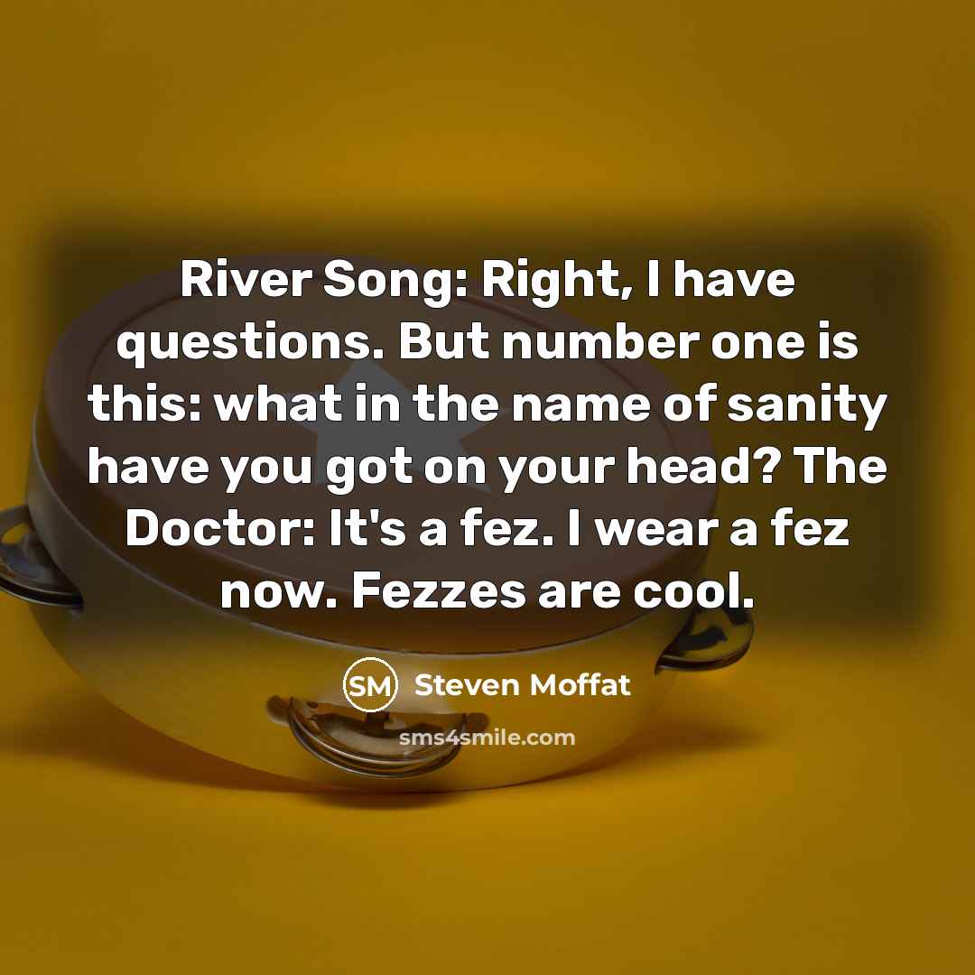 “River Song: Right, I have questions. But number one is…” quote by Steven Moffat