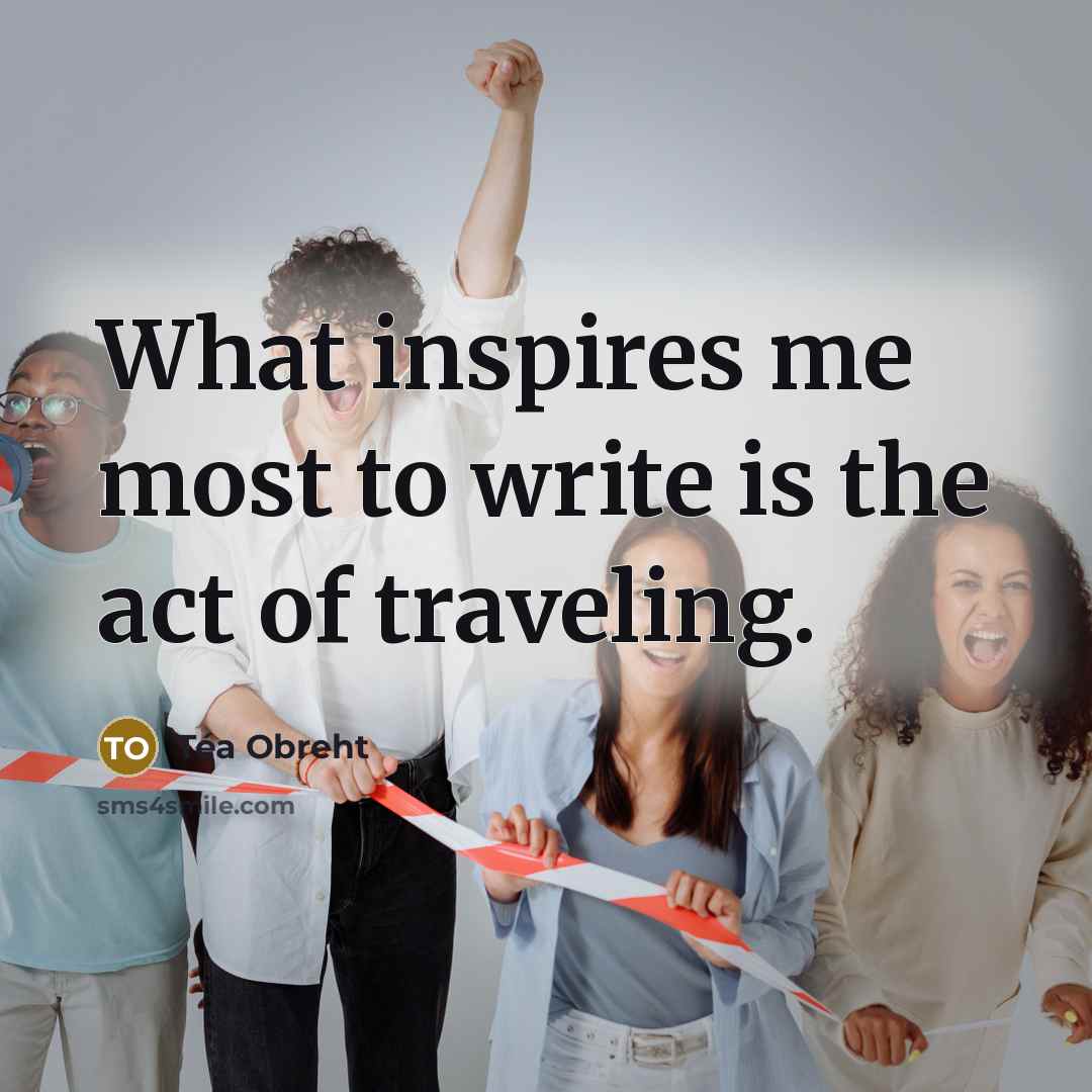 “What inspires me most to write is the act of…” quote by Tea Obreht