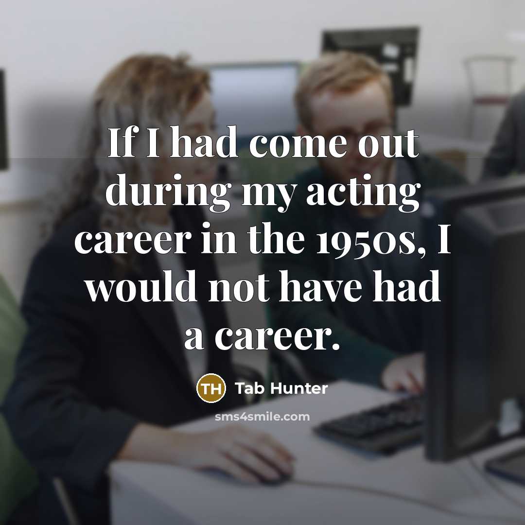 “If I had come out during my acting career in…” quote by Tab Hunter