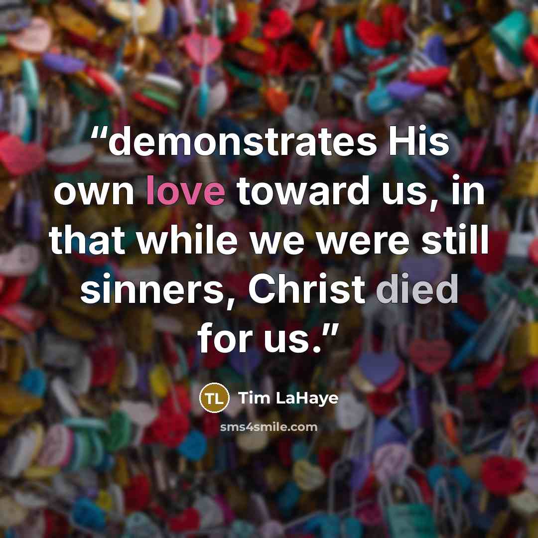 “demonstrates His own love toward us, in that while we were still sinners, Christ died for us.” quote by Tim LaHaye