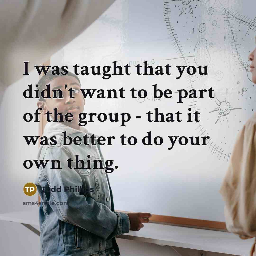 “I was taught that you didn't want to be part…” quote by Todd Phillips