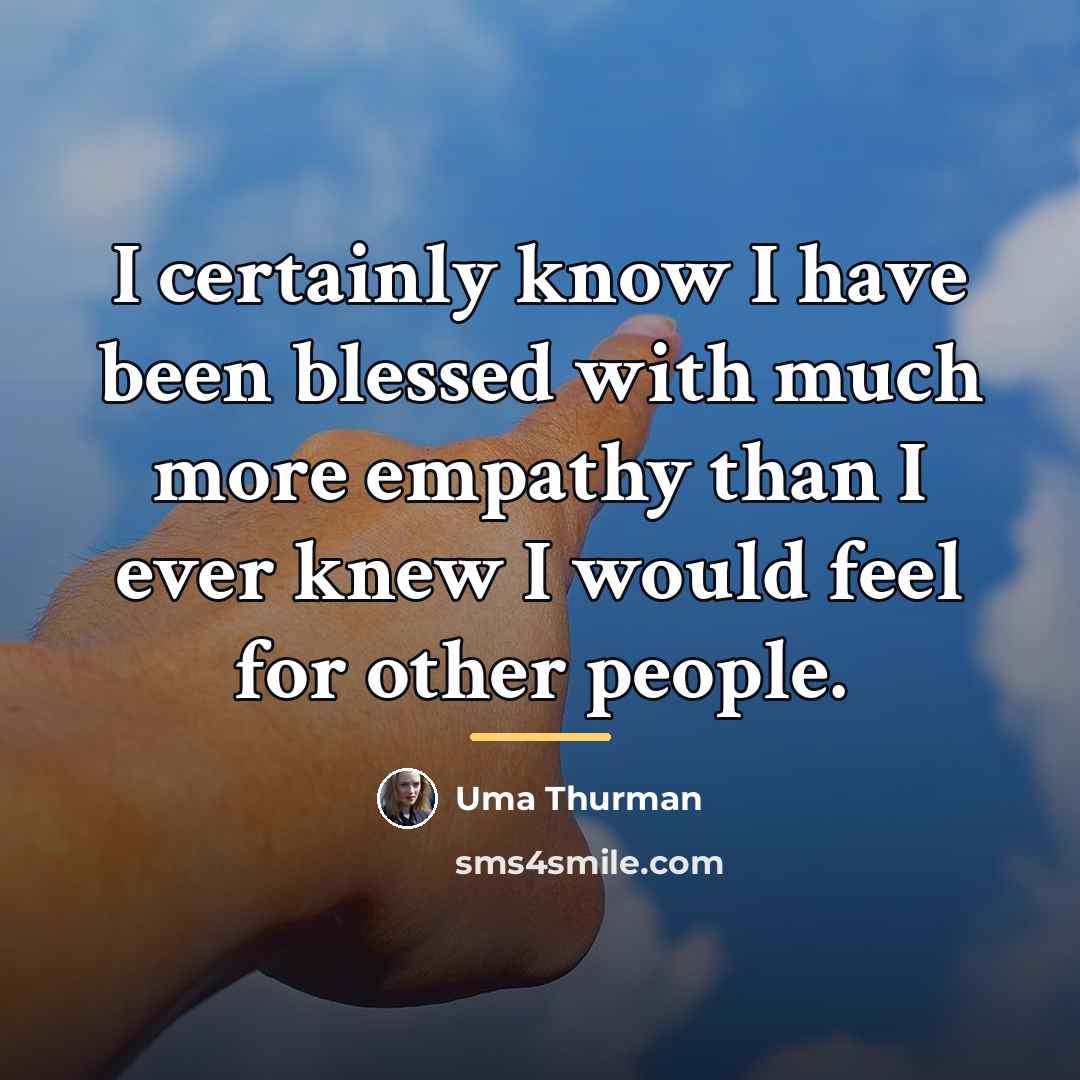 “I certainly know I have been blessed with much more…” quote by Uma Thurman