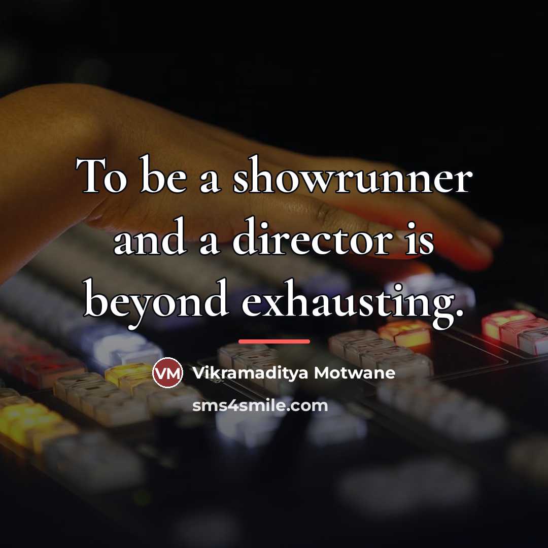 “To be a showrunner and a director is beyond exhausting.…” quote by Vikramaditya Motwane