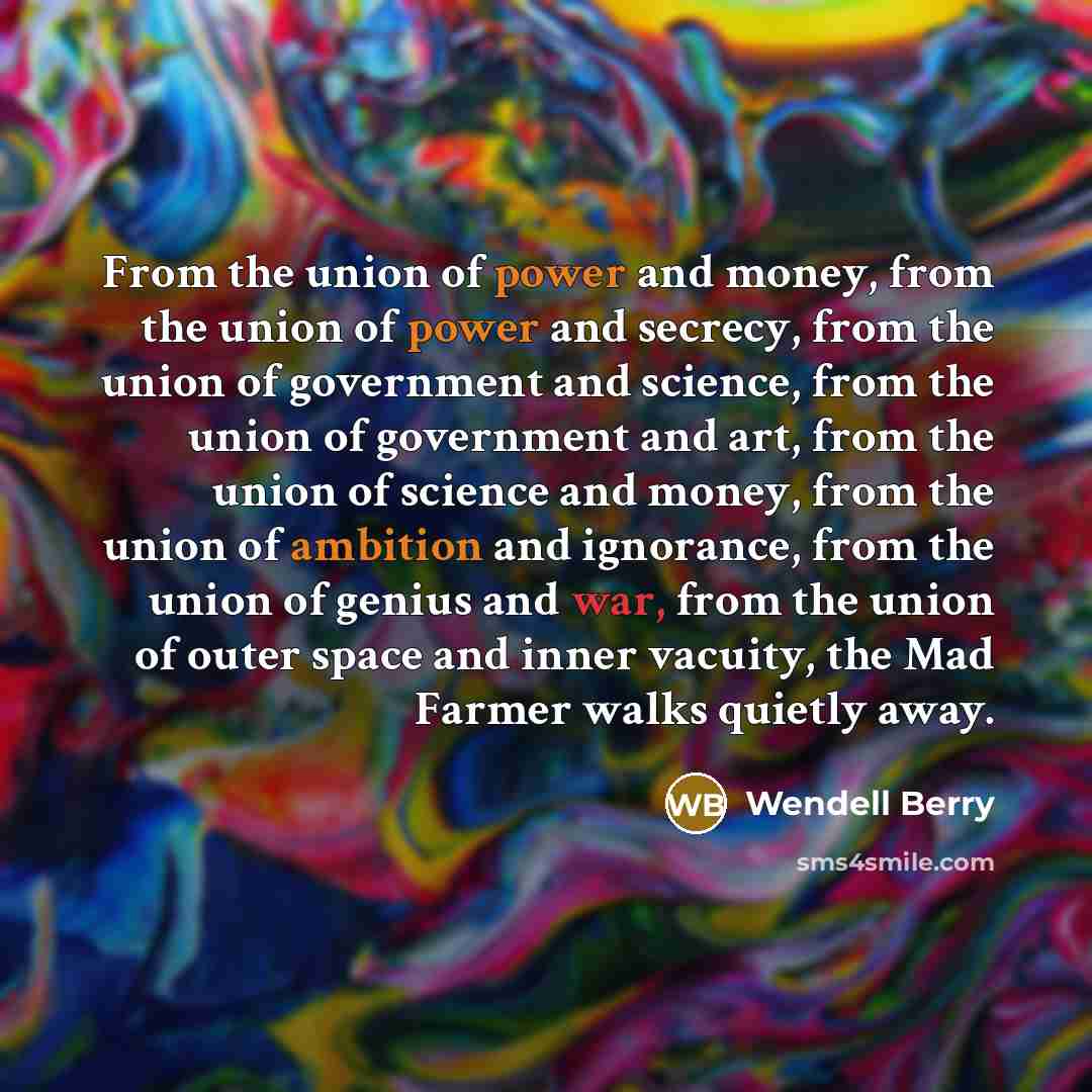 “From the union of power and money, from the union…” quote by Wendell Berry
