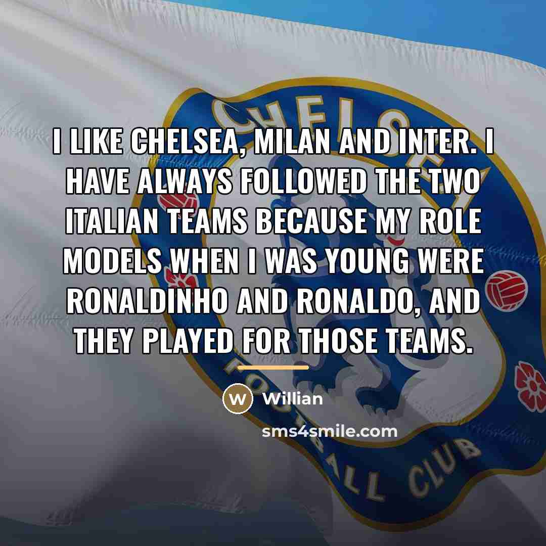 “I like Chelsea, Milan and Inter. I have always followed…” quote by Willian
